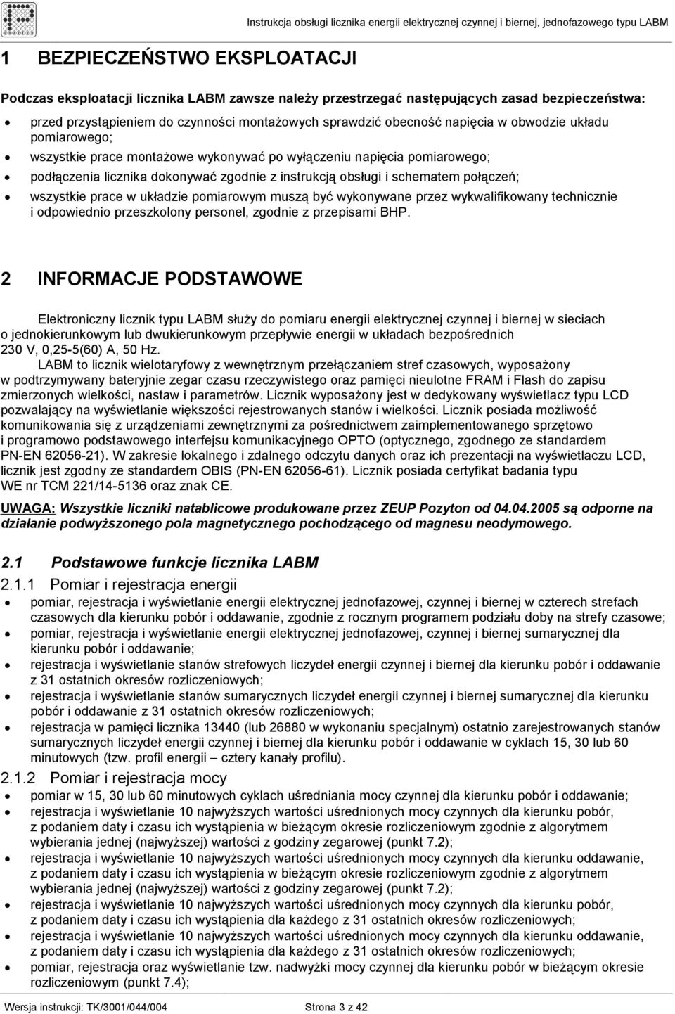 wszystkie prace w układzie pomiarowym muszą być wykonywane przez wykwalifikowany technicznie i odpowiednio przeszkolony personel, zgodnie z przepisami BHP.