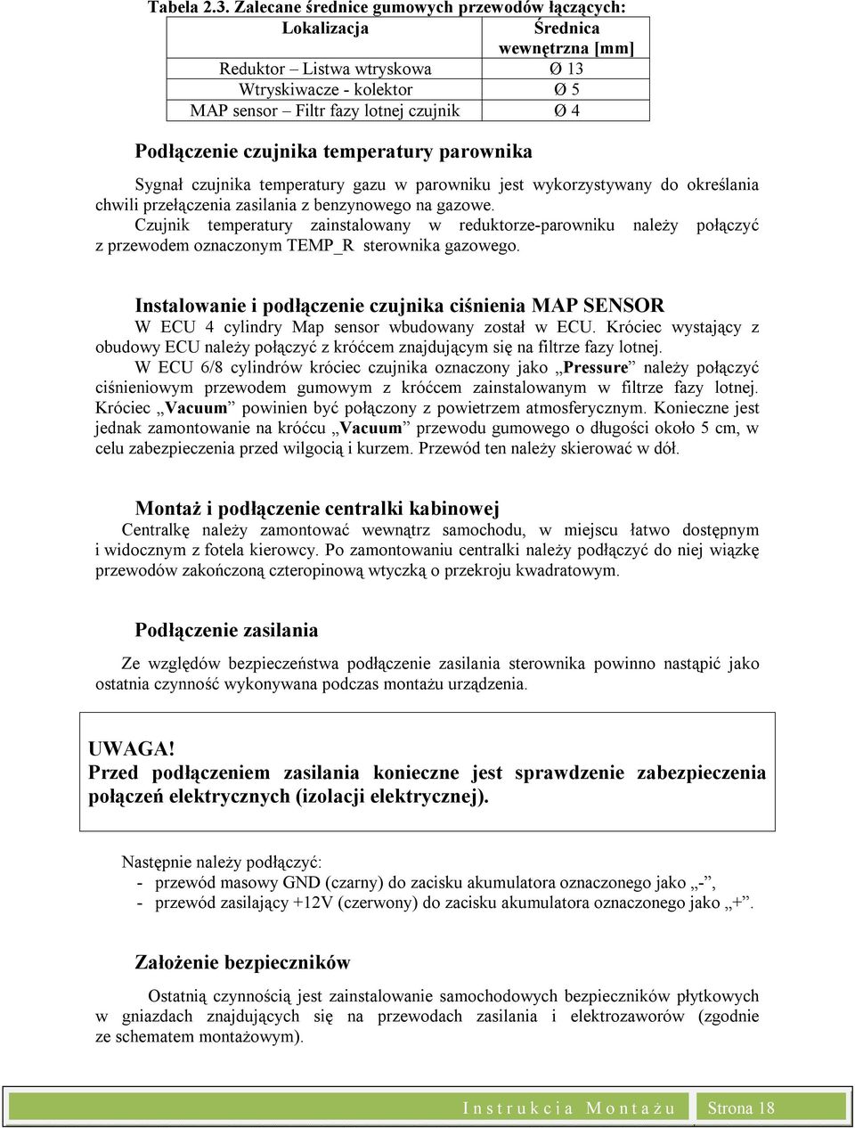 czujnika temperatury parownika Sygnał czujnika temperatury gazu w parowniku jest wykorzystywany do określania chwili przełączenia zasilania z benzynowego na gazowe.