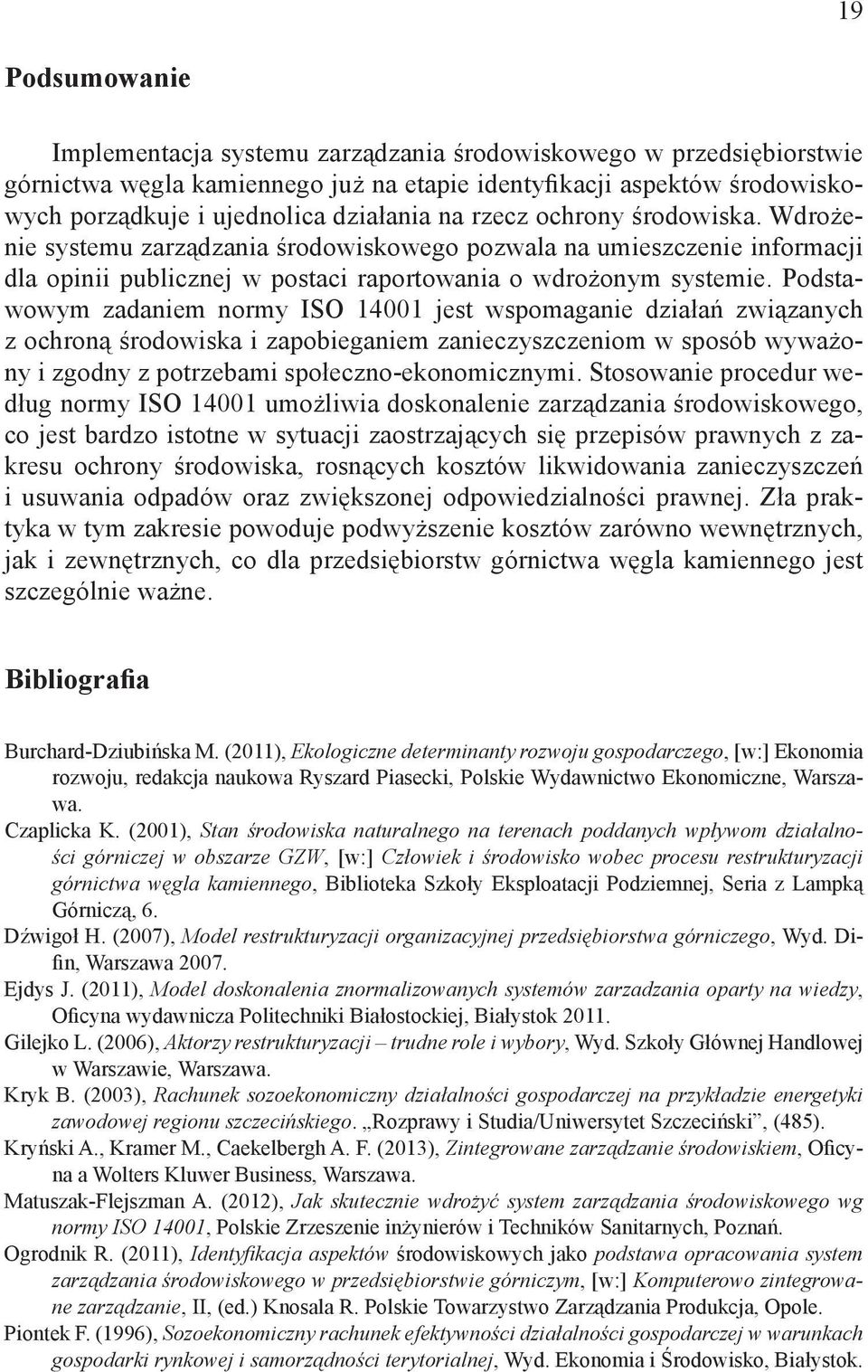 Podstawowym zadaniem normy ISO 14001 jest wspomaganie działań związanych z ochroną środowiska i zapobieganiem zanieczyszczeniom w sposób wyważony i zgodny z potrzebami społeczno-ekonomicznymi.