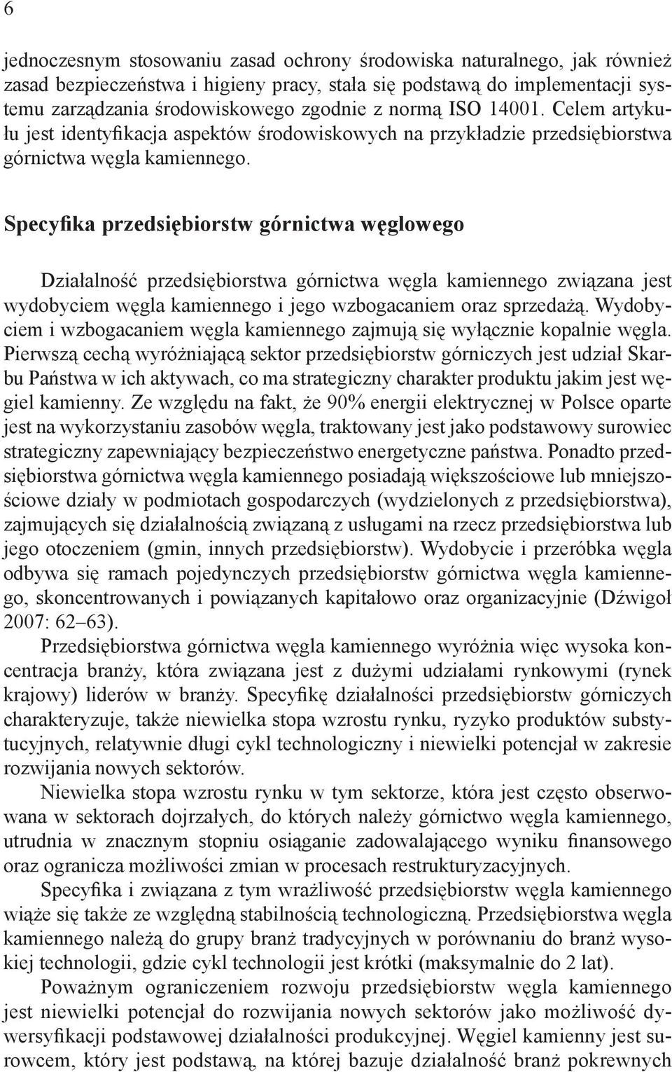 Specyfika przedsiębiorstw górnictwa węglowego Działalność przedsiębiorstwa górnictwa węgla kamiennego związana jest wydobyciem węgla kamiennego i jego wzbogacaniem oraz sprzedażą.