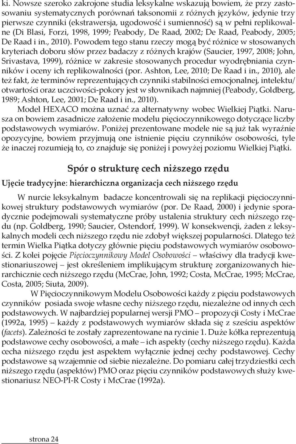 Powodem tego stanu rzeczy mogą być różnice w stosowanych kryteriach doboru słów przez badaczy z różnych krajów (Saucier, 1997, 2008; John, Srivastava, 1999), różnice w zakresie stosowanych procedur