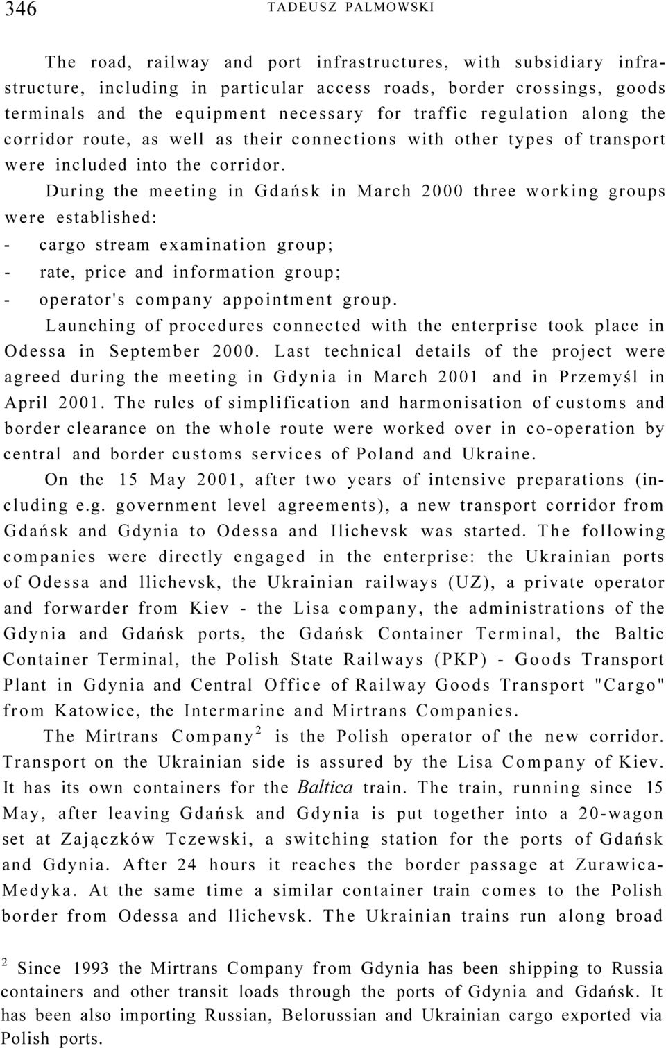 During the meeting in Gdańsk in March 2000 three working groups were established: - cargo stream examination group; - rate, price and information group; - operator's company appointment group.