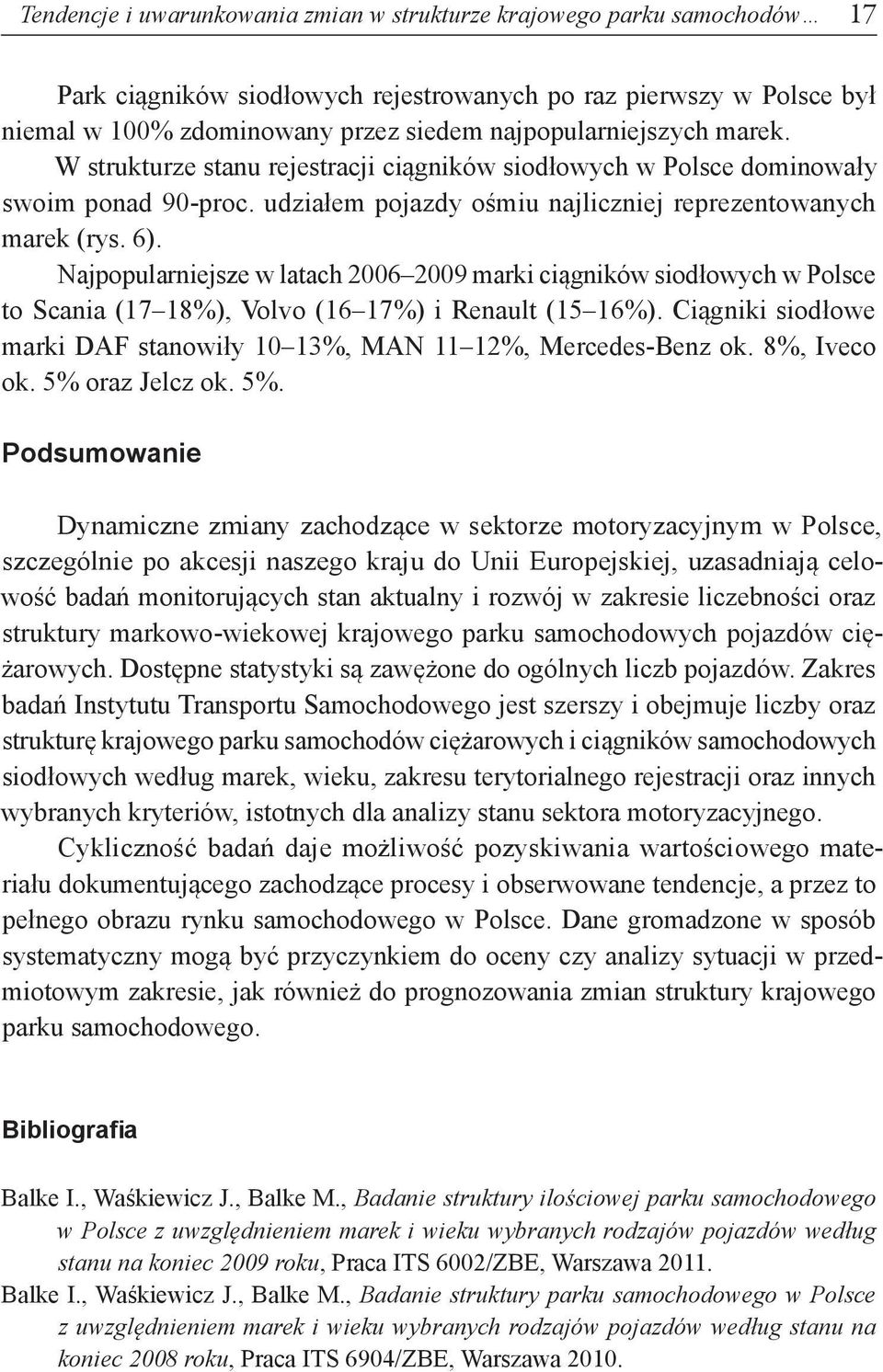 Najpopularniejsze w latach 2006 2009 marki ciągników siodłowych w Polsce to Scania (17 18%), Volvo (16 17%) i Renault (15 16%).