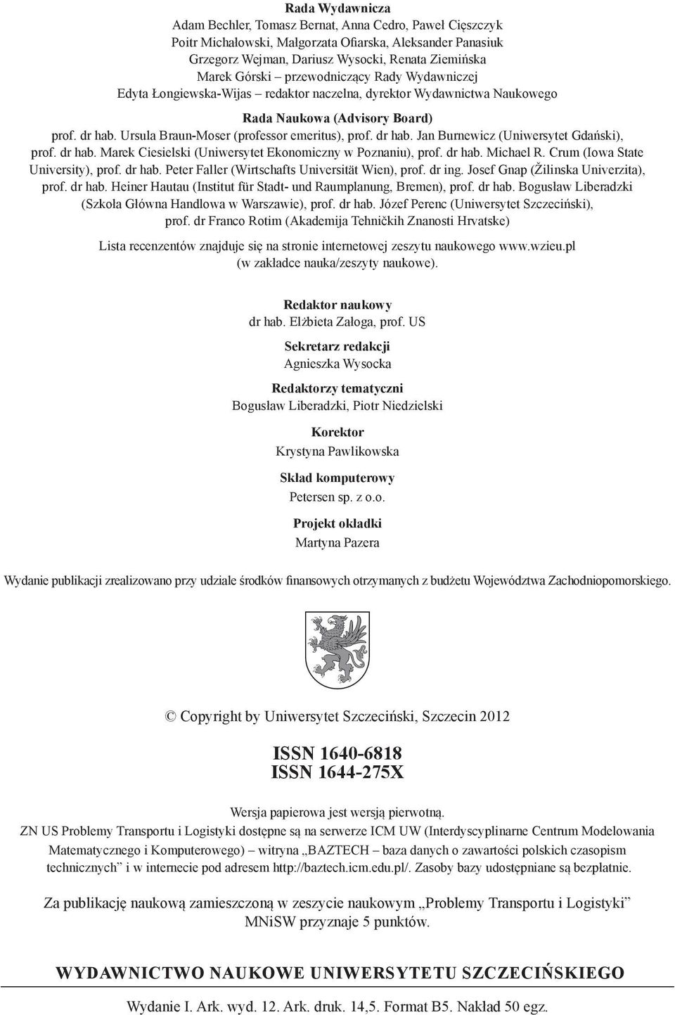 dr hab. Jan Burnewicz (Uniwersytet Gdański), prof. dr hab. Marek Ciesielski (Uniwersytet Ekonomiczny w Poznaniu), prof. dr hab. Michael R. Crum (Iowa State University), prof. dr hab. Peter Faller (Wirtschafts Universität Wien), prof.