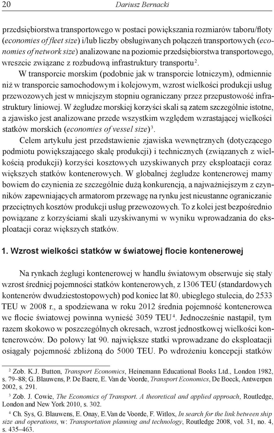 W transporcie morskim (podobnie jak w transporcie lotniczym), odmiennie niż w transporcie samochodowym i kolejowym, wzrost wielkości produkcji usług przewozowych jest w mniejszym stopniu ograniczany