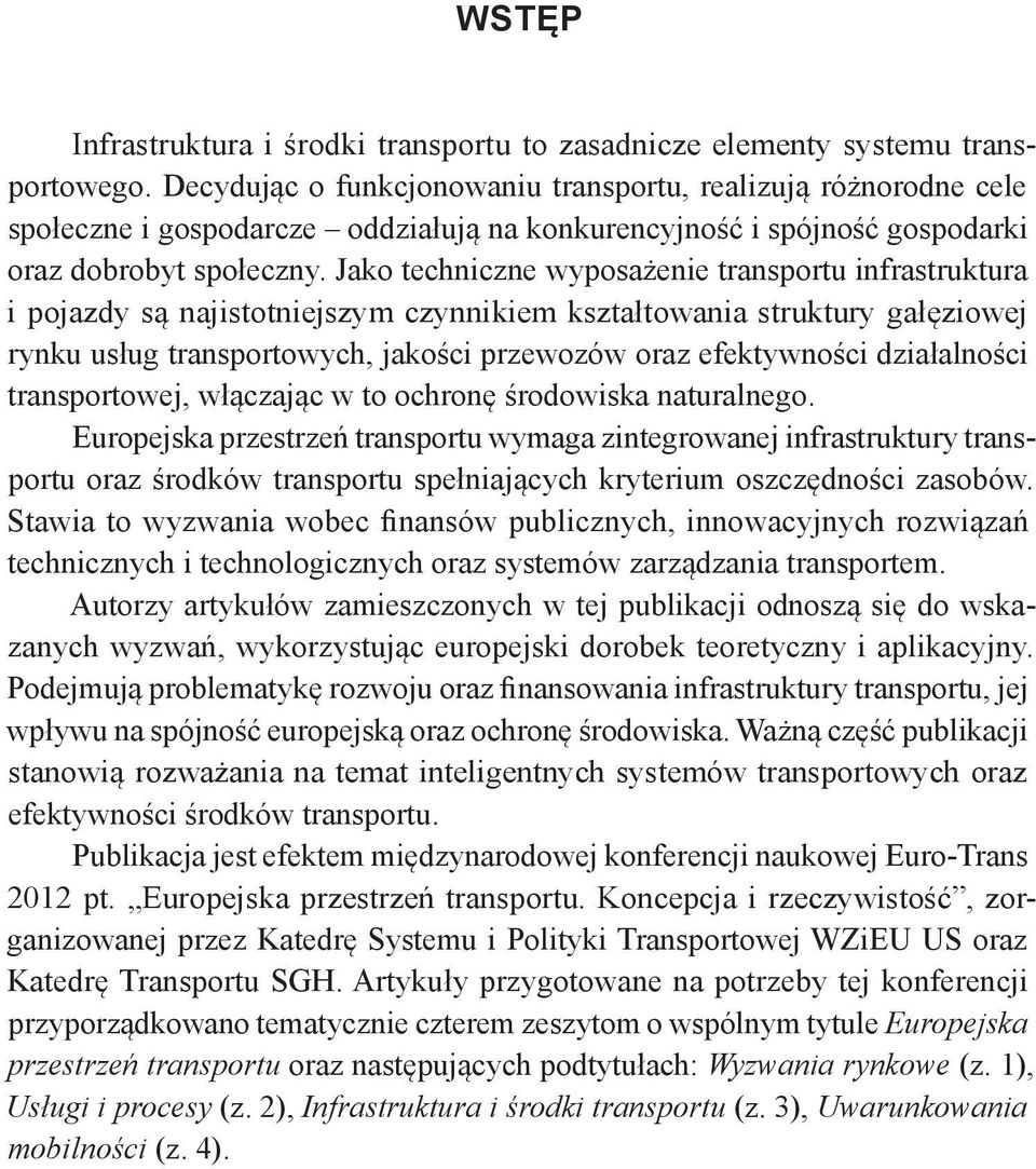 Jako techniczne wyposażenie transportu infrastruktura i pojazdy są najistotniejszym czynnikiem kształtowania struktury gałęziowej rynku usług transportowych, jakości przewozów oraz efektywności