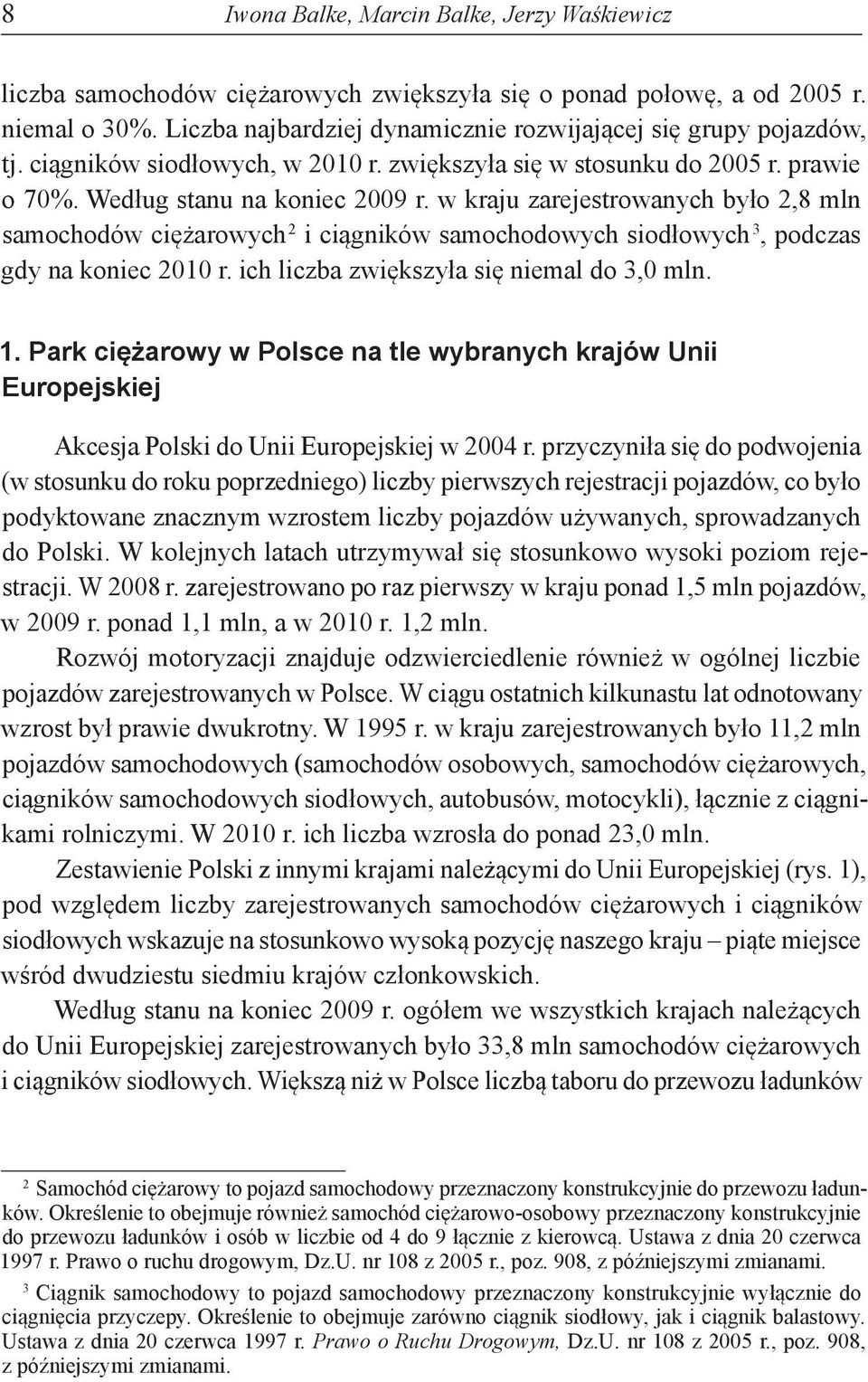 w kraju zarejestrowanych było 2,8 mln samochodów ciężarowych 2 i ciągników samochodowych siodłowych 3, podczas gdy na koniec 2010 r. ich liczba zwiększyła się niemal do 3,0 mln. 1.