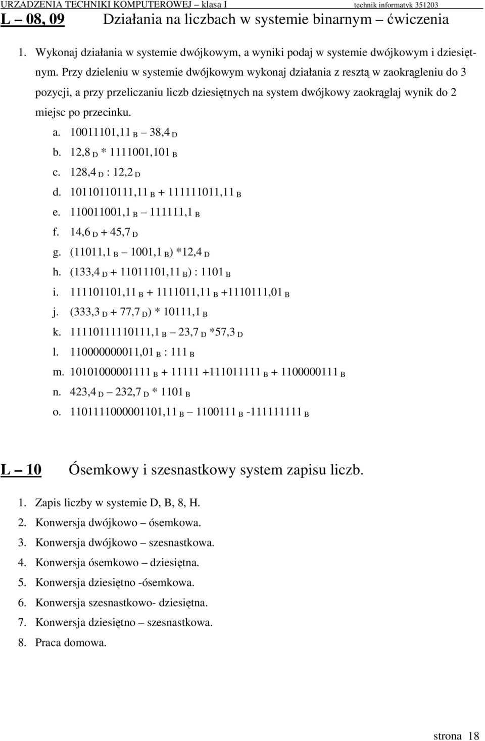 12,8 D * 1111001,101 B c. 128,4 D : 12,2 D d. 10110110111,11 B + 111111011,11 B e. 110011001,1 B 111111,1 B f. 14,6 D + 45,7 D g. (11011,1 B 1001,1 B) *12,4 D h. (133,4 D + 11011101,11 B) : 1101 B i.