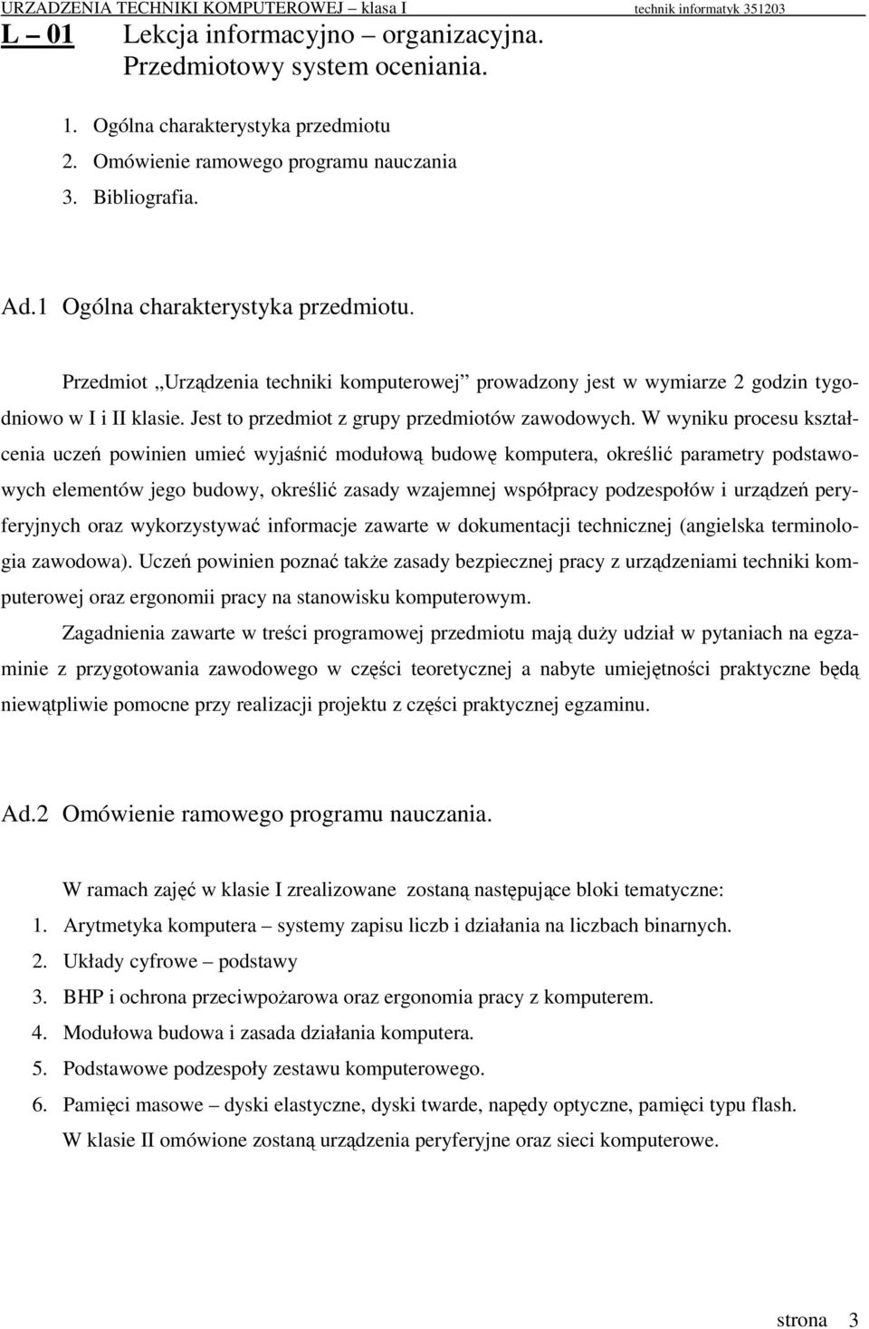 W wyniku procesu kształcenia ucze powinien umie wyjani modułow budow komputera, okreli parametry podstawowych elementów jego budowy, okreli zasady wzajemnej współpracy podzespołów i urzdze