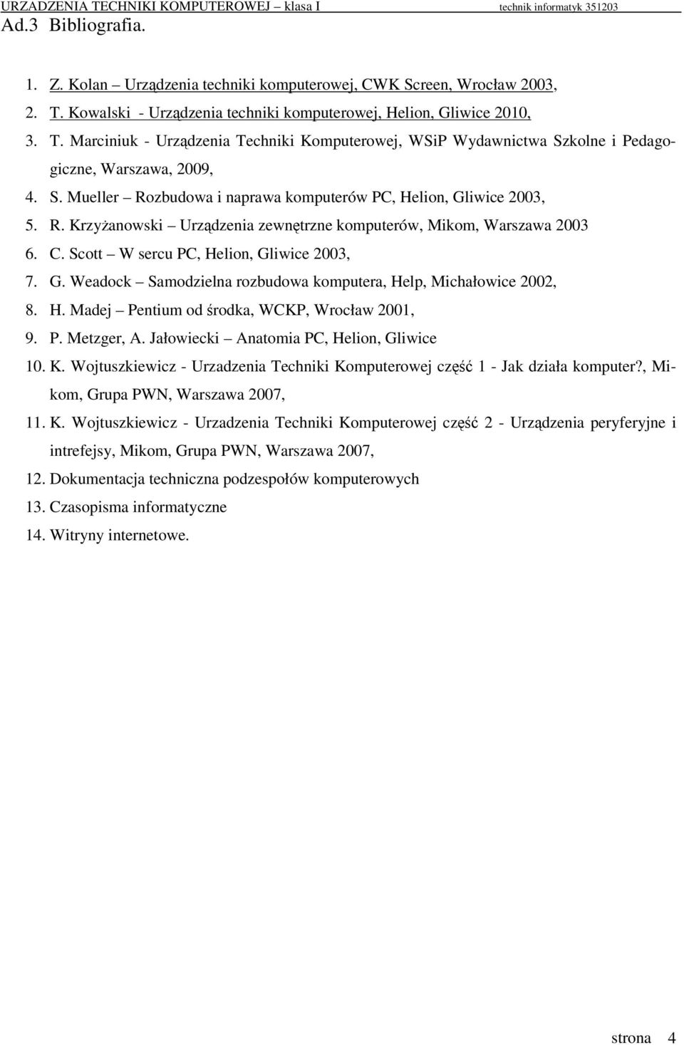 H. Madej Pentium od rodka, WCKP, Wrocław 2001, 9. P. Metzger, A. Jałowiecki Anatomia PC, Helion, Gliwice 10. K. Wojtuszkiewicz - Urzadzenia Techniki Komputerowej cz 1 - Jak działa komputer?