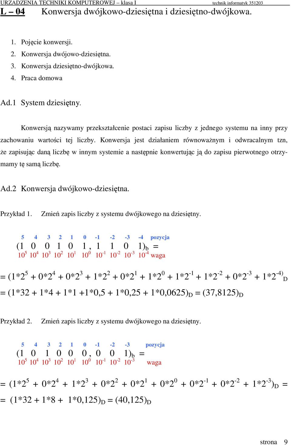 Konwersja jest działaniem równowanym i odwracalnym tzn, e zapisujc dan liczb w innym systemie a nastpnie konwertujc j do zapisu pierwotnego otrzymamy t sam liczb. Ad.2 Konwersja dwójkowo-dziesitna.