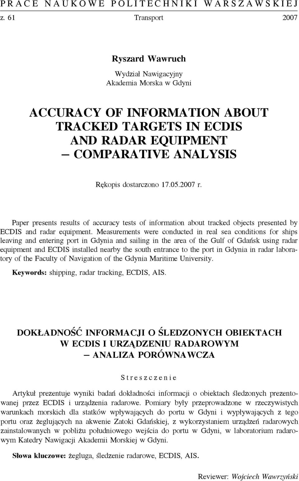 Measurements were conducted in real sea conditions for ships leaving and entering port in Gdynia and sailing in the area of the Gulf of Gdańsk using radar equipment and ECDIS installed nearby the