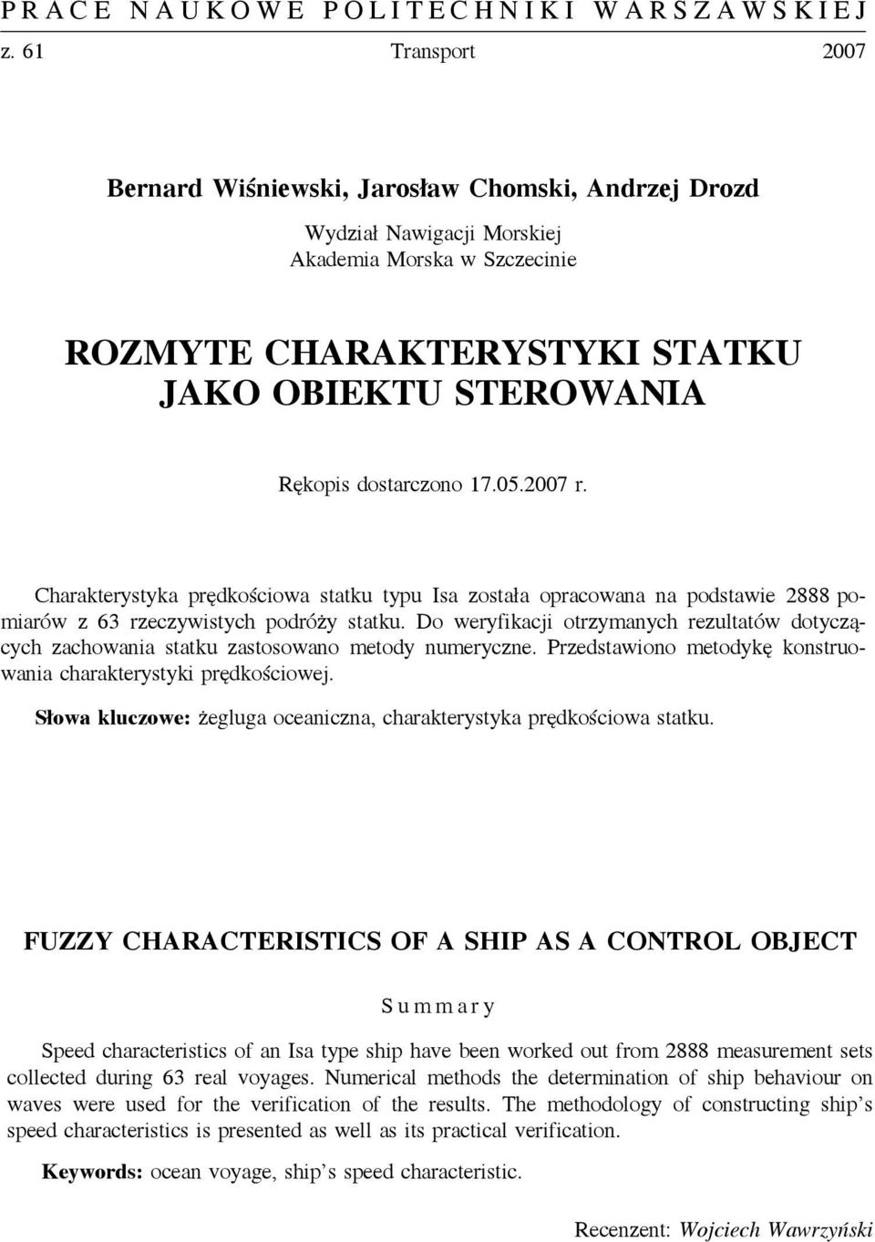 Przedstawiono metodykę konstruowania charakterystyki prędkościowej. Słowa kluczowe: żegluga oceaniczna, charakterystyka prędkościowa statku.