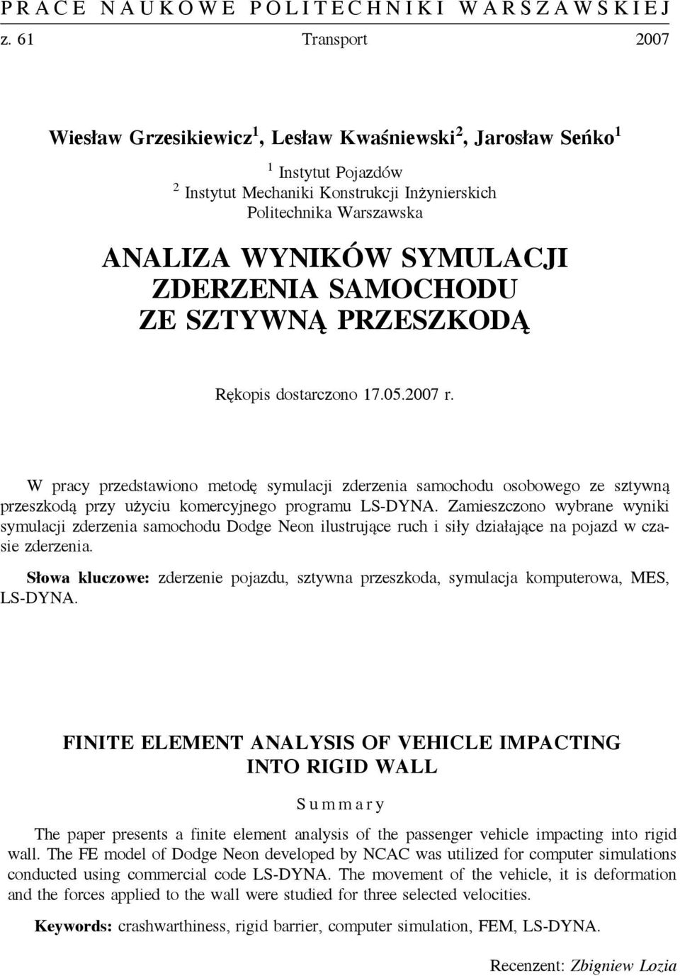 Zamieszczono wybrane wyniki symulacji zderzenia samochodu Dodge Neon ilustrujące ruch i siły działające na pojazd w czasie zderzenia.