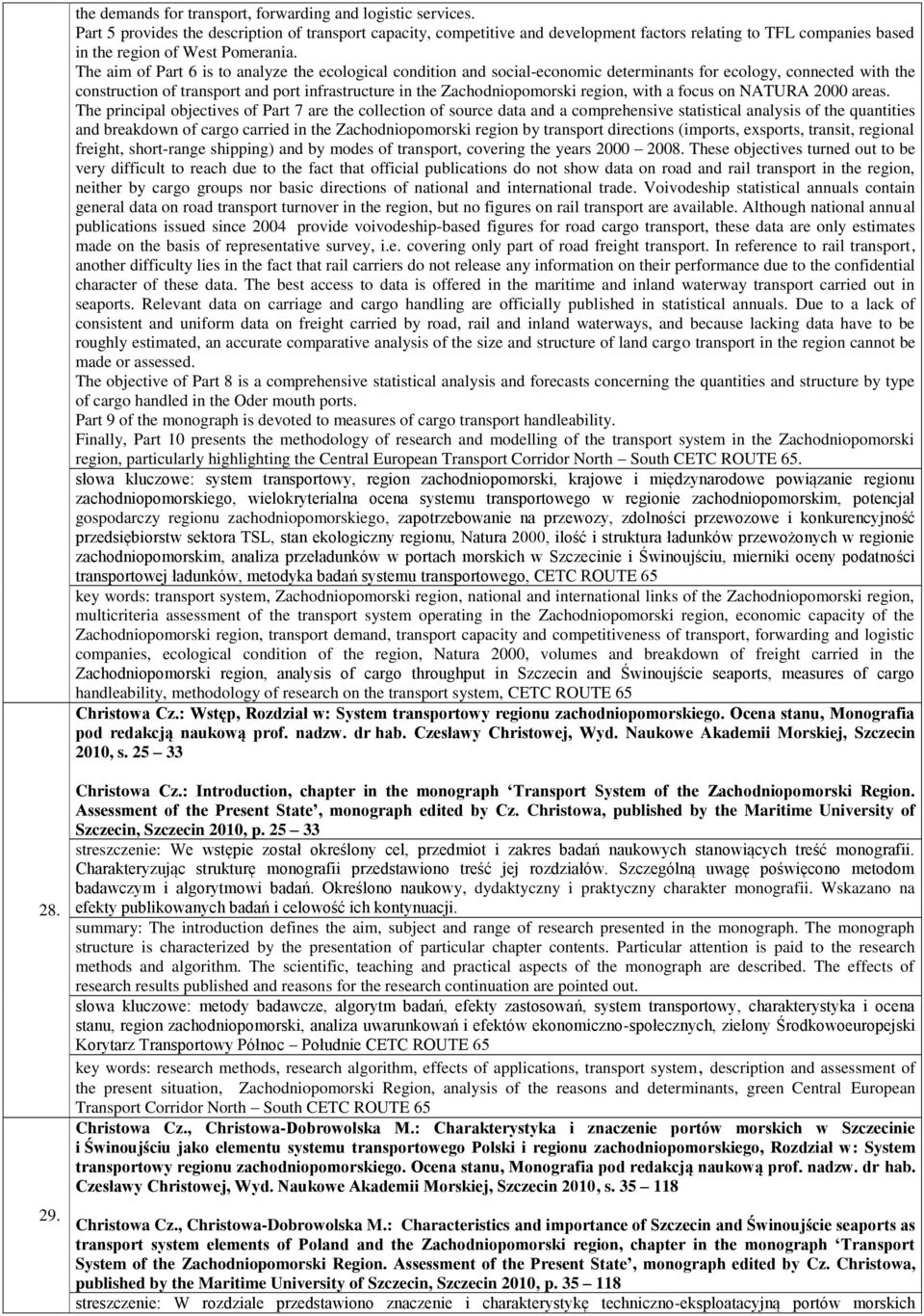 The aim of Part 6 is to analyze the ecological condition and social-economic determinants for ecology, connected with the construction of transport and port infrastructure in the Zachodniopomorski