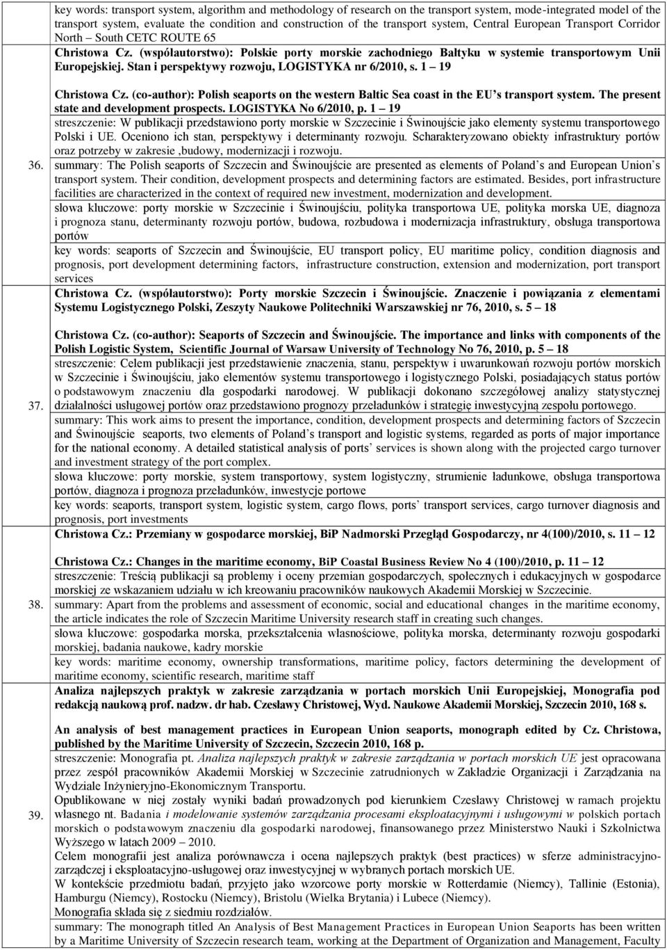 Stan i perspektywy rozwoju, LOGISTYKA nr 6/2010, s. 1 19 36. 37. 38. 39. Christowa Cz. (co-author): Polish seaports on the western Baltic Sea coast in the EU s transport system.