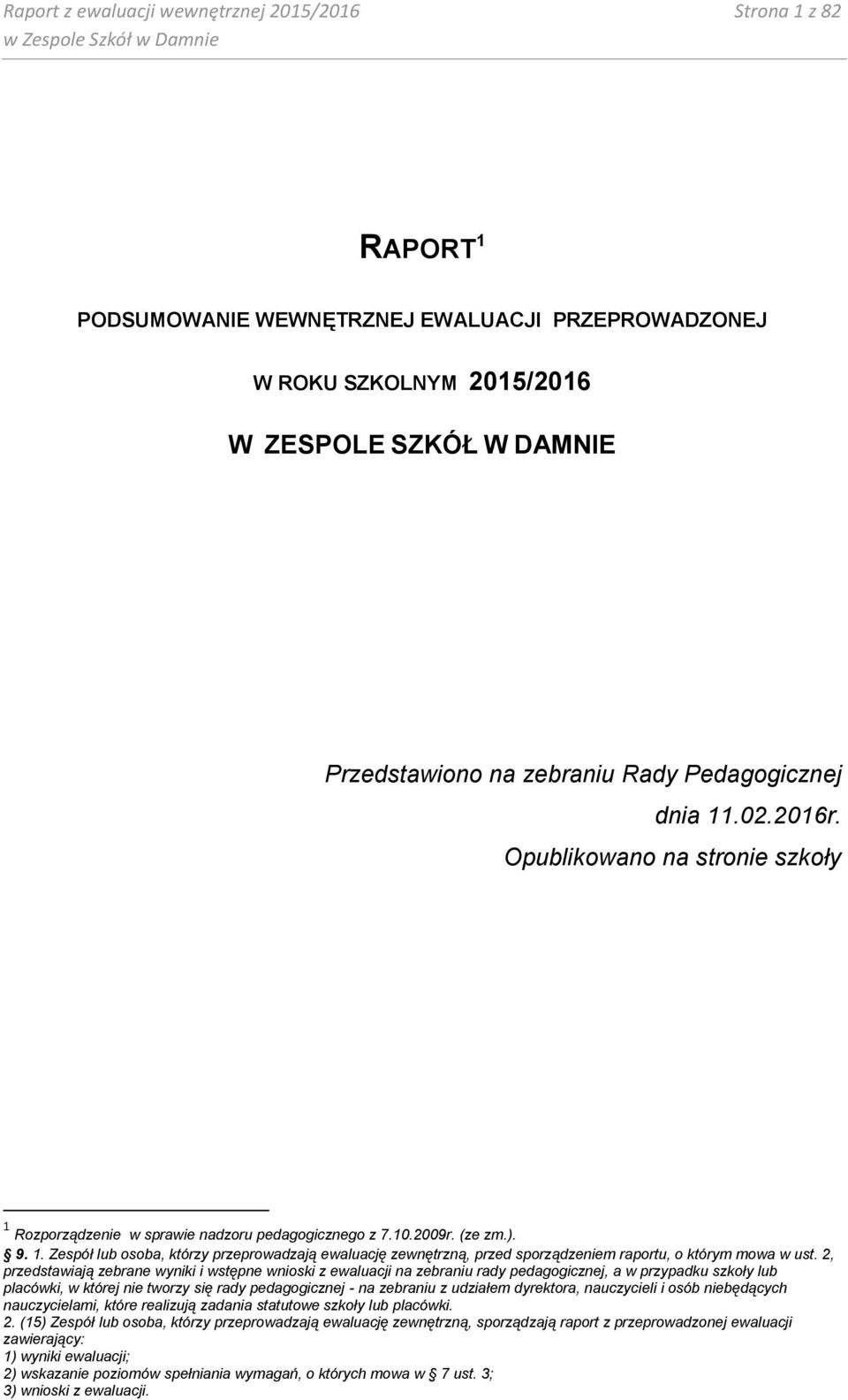 2, przedstawiają zebrane wyniki i wstępne wnioski z ewaluacji na zebraniu rady pedagogicznej, a w przypadku szkoły lub placówki, w której nie tworzy się rady pedagogicznej - na zebraniu z udziałem