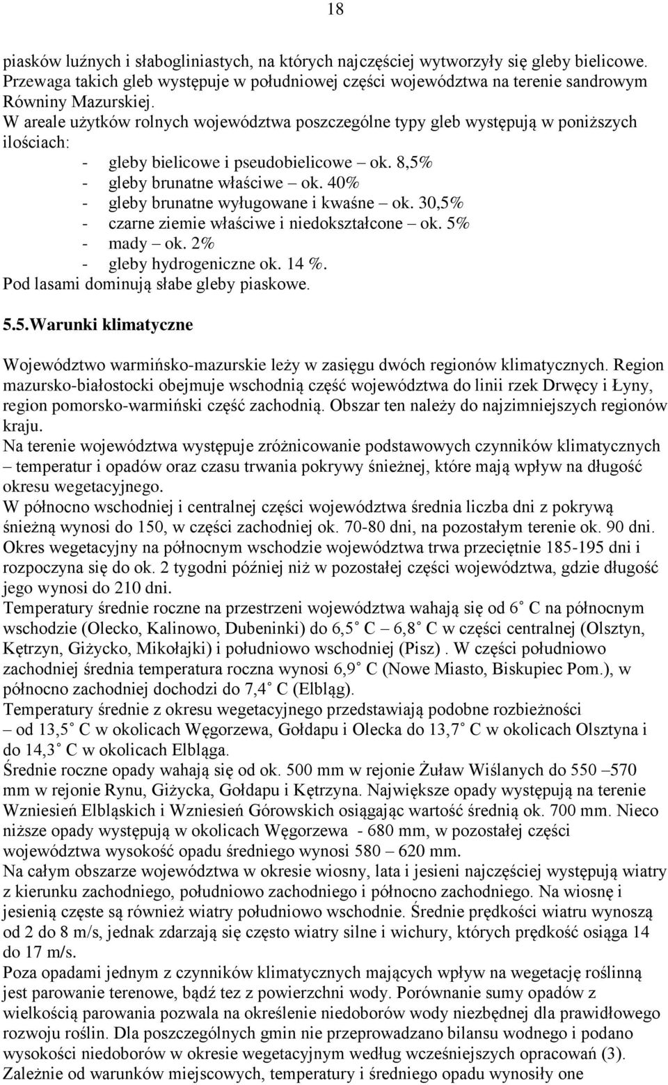 40% - gleby brunatne wyługowane i kwaśne ok. 30,5% - czarne ziemie właściwe i niedokształcone ok. 5% - mady ok. 2% - gleby hydrogeniczne ok. 14 %. Pod lasami dominują słabe gleby piaskowe. 5.5.Warunki klimatyczne Województwo warmińsko-mazurskie leży w zasięgu dwóch regionów klimatycznych.