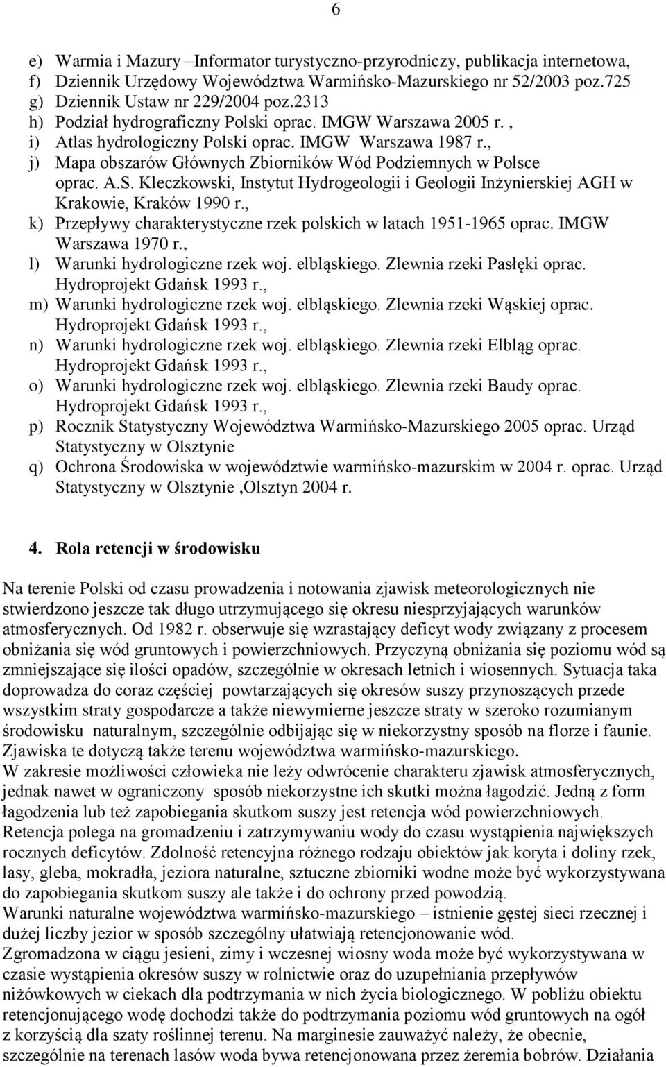 Kleczkowski, Instytut Hydrogeologii i Geologii Inżynierskiej AGH w Krakowie, Kraków 1990 r., k) Przepływy charakterystyczne rzek polskich w latach 1951-1965 oprac. IMGW Warszawa 1970 r.