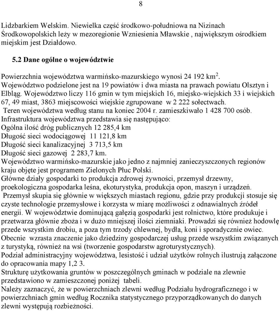 Województwo liczy 116 gmin w tym miejskich 16, miejsko-wiejskich 33 i wiejskich 67, 49 miast, 3863 miejscowości wiejskie zgrupowane w 2 222 sołectwach. Teren według stanu na koniec 2004 r.