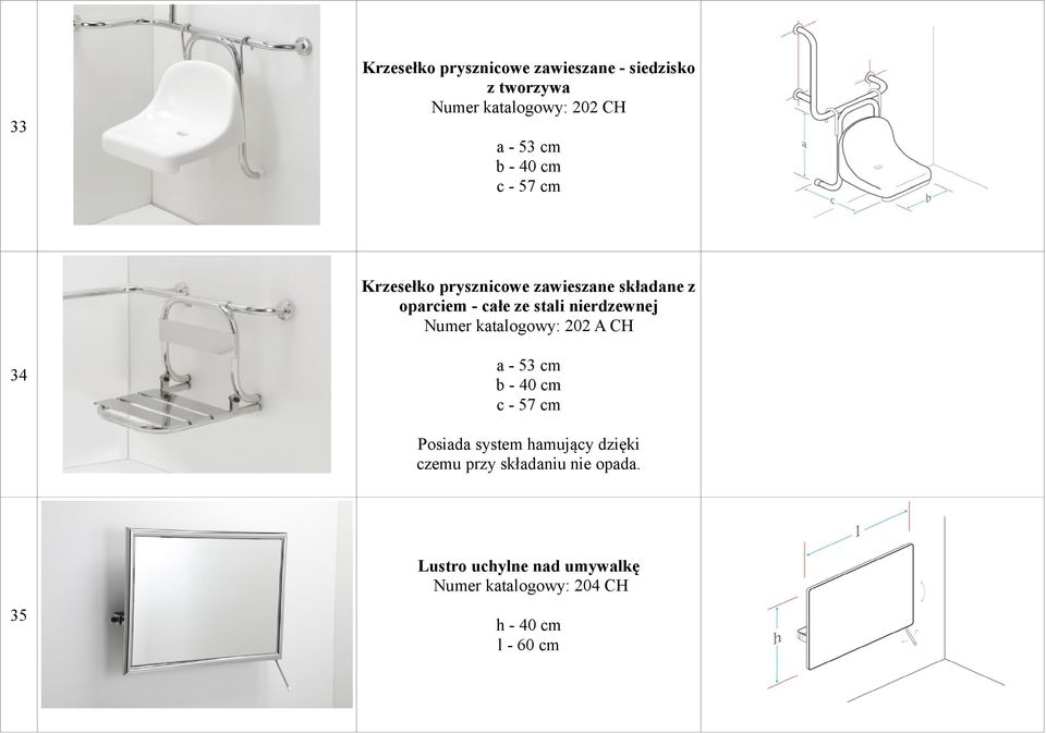 Numer katalogowy: 202 A CH 34 a - 53 cm b - 40 cm c - 57 cm Posiada system hamujący dzięki czemu