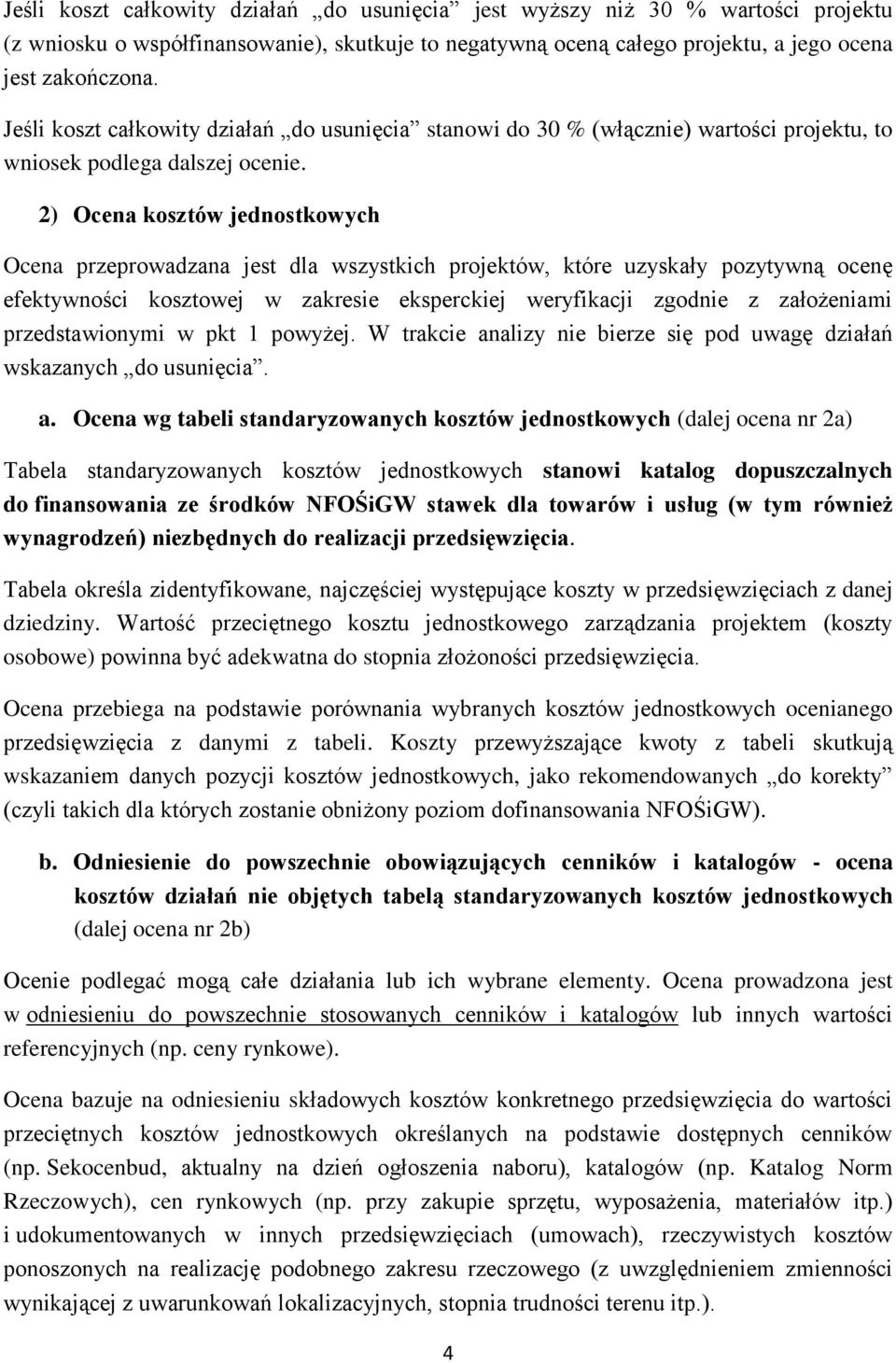 2) Ocena kosztów jednostkowych Ocena przeprowadzana jest dla wszystkich projektów, które uzyskały pozytywną ocenę efektywności kosztowej w zakresie eksperckiej weryfikacji zgodnie z założeniami