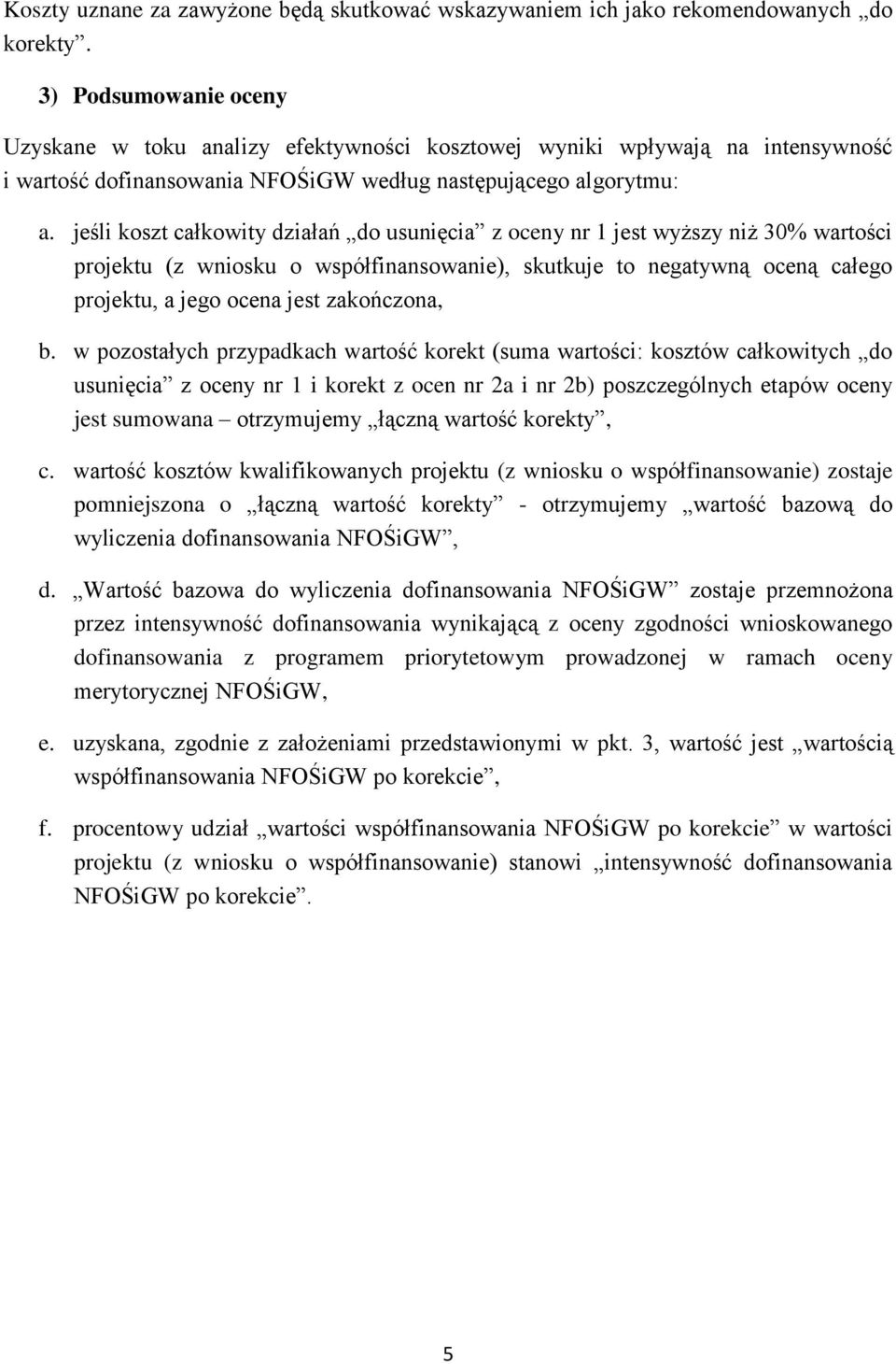 jeśli koszt całkowity działań do usunięcia z oceny nr 1 jest wyższy niż 30% wartości projektu (z wniosku o współfinansowanie), skutkuje to negatywną oceną całego projektu, a jego ocena jest