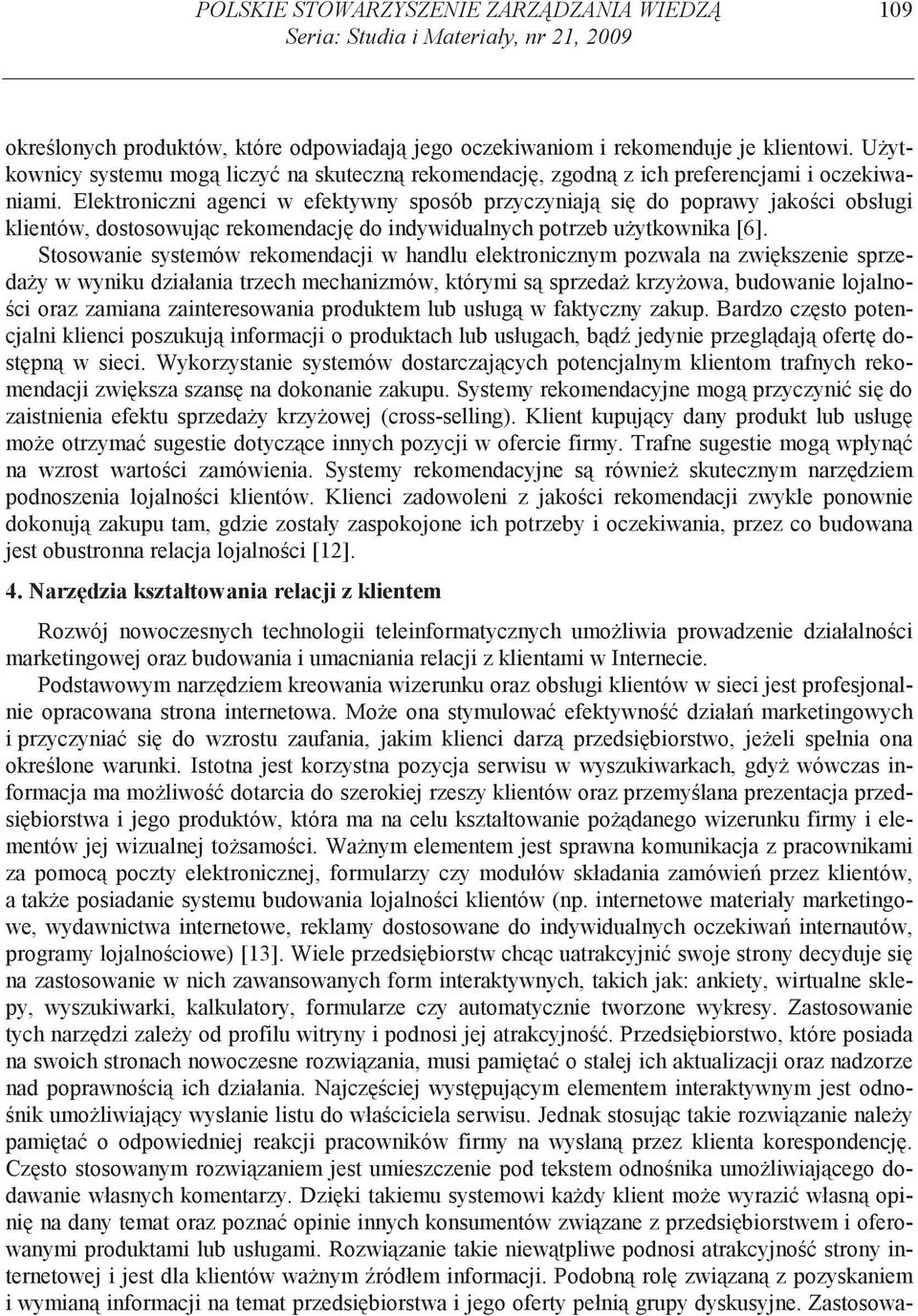 Elektroniczni agenci w efektywny sposób przyczyniaj si do poprawy jako ci obsługi klientów, dostosowuj c rekomendacj do indywidualnych potrzeb u ytkownika [6].