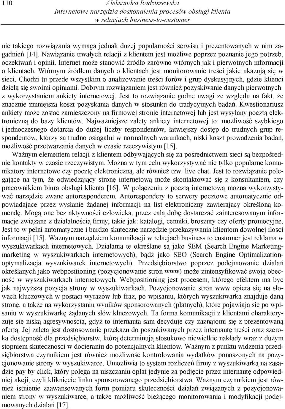 Wtórnym ródłem danych o klientach jest monitorowanie tre ci jakie ukazuj si w sieci. Chodzi tu przede wszystkim o analizowanie tre ci forów i grup dyskusyjnych, gdzie klienci dziel si swoimi opiniami.