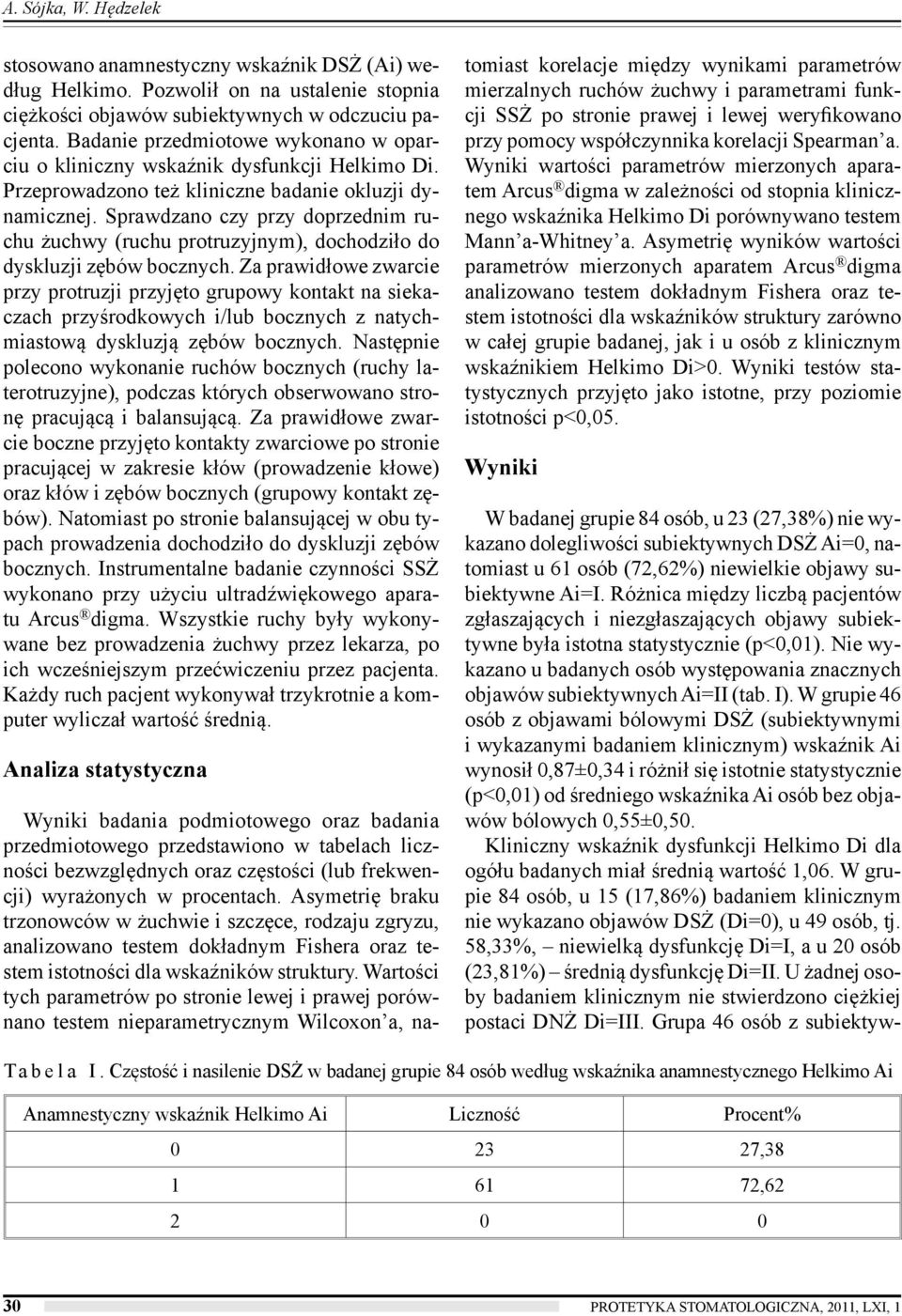 Sprawdzano czy przy doprzednim ruchu żuchwy (ruchu protruzyjnym), dochodziło do dyskluzji zębów bocznych.