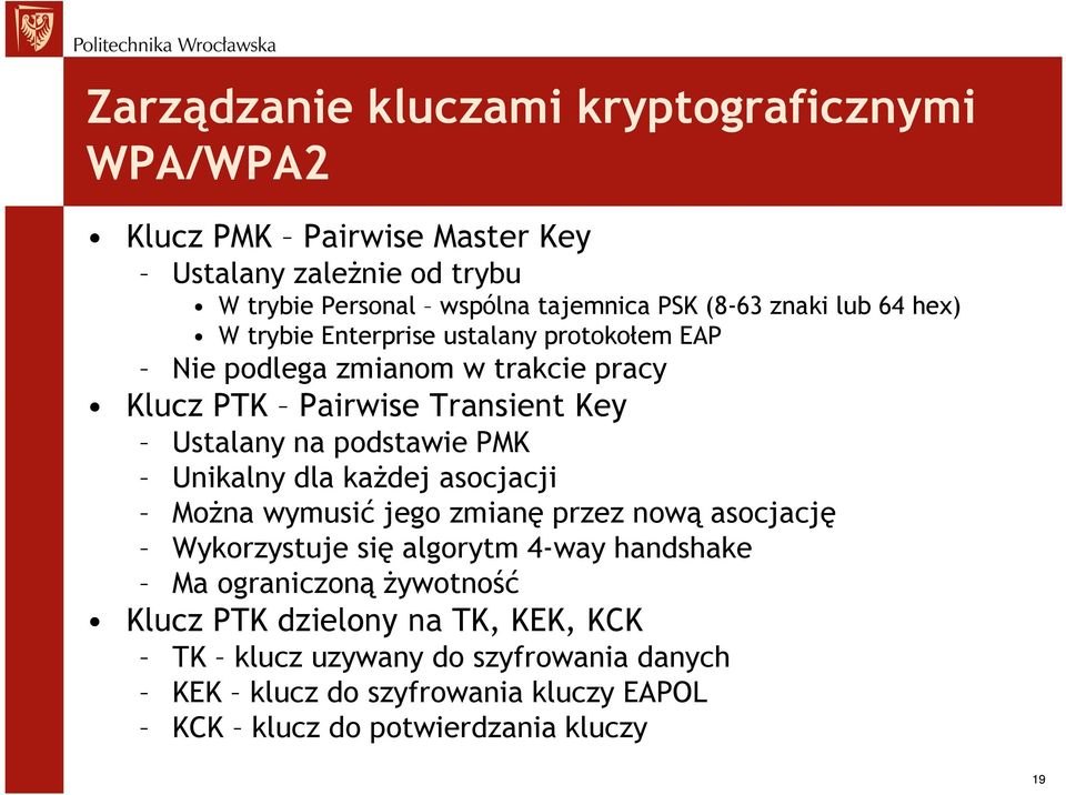 podstawie PMK Unikalny dla każdej asocjacji Można wymusić jego zmianę przez nową asocjację Wykorzystuje się algorytm 4-way handshake Ma ograniczoną