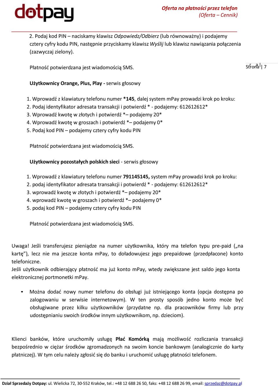 Podaj identyfikator adresata transakcji i potwierdź * - podajemy: 612612612* 3. Wprowadź kwotę w złotych i potwierdź * podajemy 20* 4. Wprowadź kwotę w groszach i potwierdź * podajemy 0* 5.