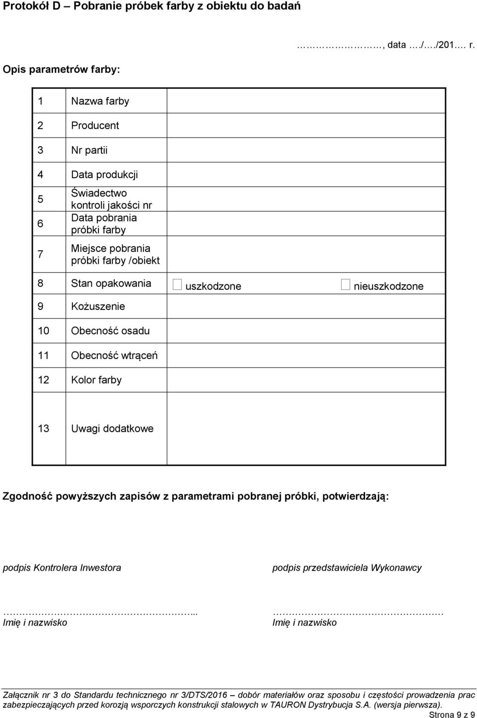 próbki farby /obiekt 8 Stan opakowania uszkodzone nieuszkodzone 9 Kożuszenie 10 Obecność osadu 11 Obecność wtrąceń 12 Kolor farby 13 Uwagi