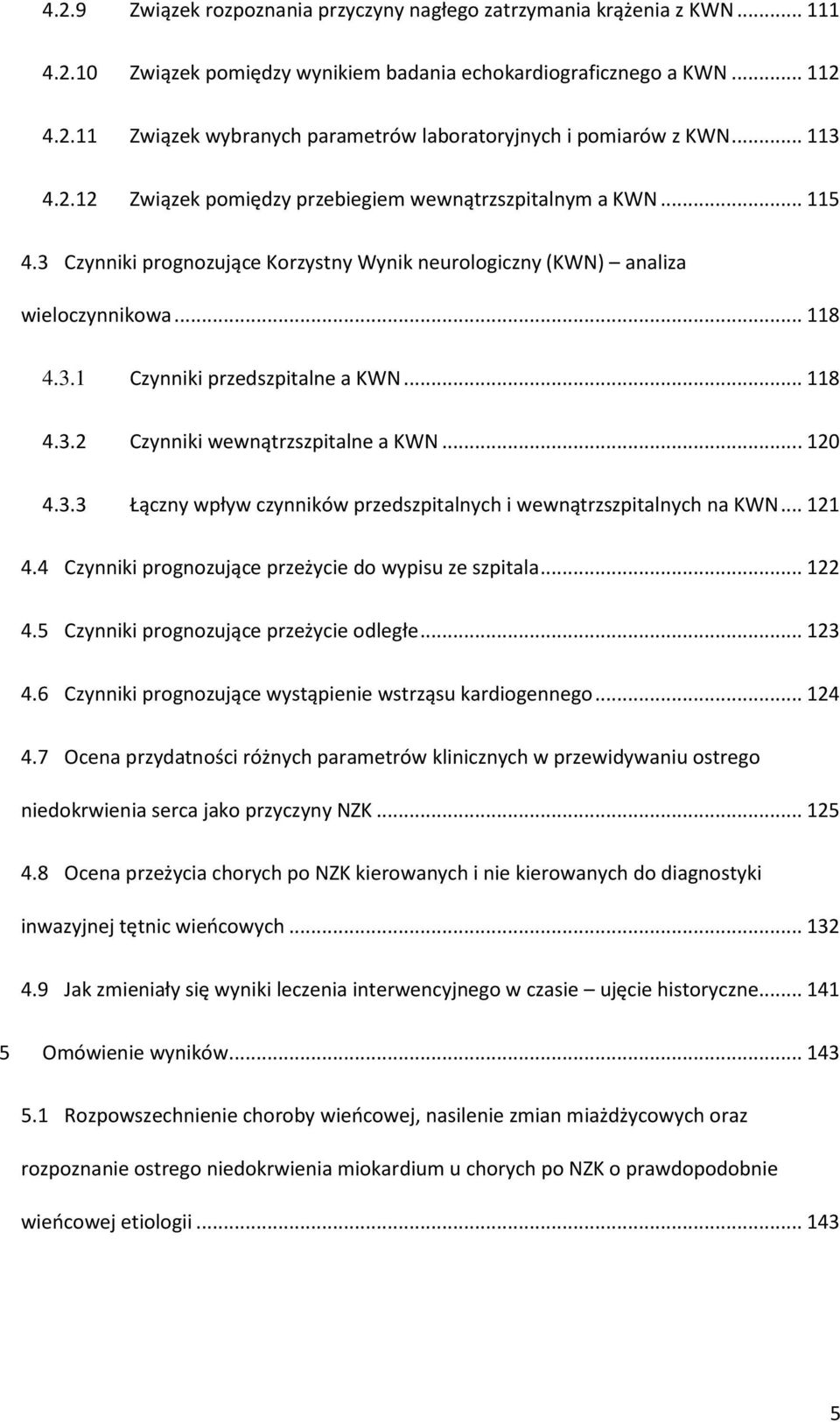 .. 118 4.3.2 Czynniki wewnątrzszpitalne a KWN... 120 4.3.3 Łączny wpływ czynników przedszpitalnych i wewnątrzszpitalnych na KWN... 121 4.4 Czynniki prognozujące przeżycie do wypisu ze szpitala... 122 4.