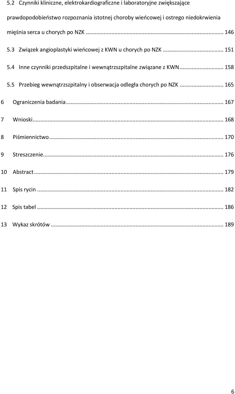 4 Inne czynniki przedszpitalne i wewnątrzszpitalne związane z KWN... 158 5.5 Przebieg wewnątrzszpitalny i obserwacja odległa chorych po NZK.