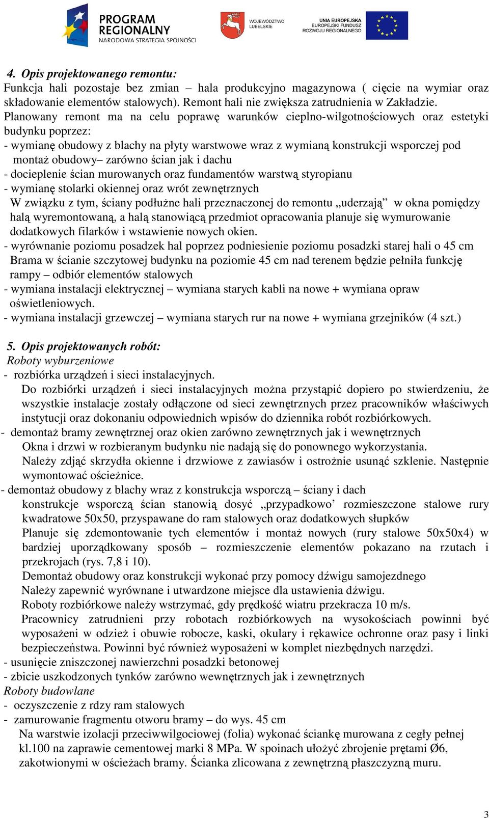 Planowany remont ma na celu poprawę warunków cieplno-wilgotnościowych oraz estetyki budynku poprzez: - wymianę obudowy z blachy na płyty warstwowe wraz z wymianą konstrukcji wsporczej pod montaż