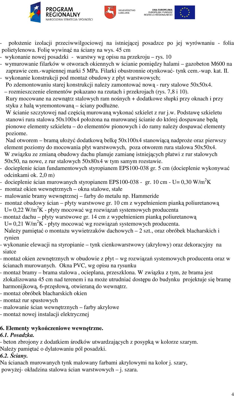 Filarki obustronnie otynkować- tynk cem.-wap. kat. II. - wykonanie konstrukcji pod montaż obudowy z płyt warstwowych; Po zdemontowaniu starej konstrukcji należy zamontować nową - rury stalowe 50x50x4.