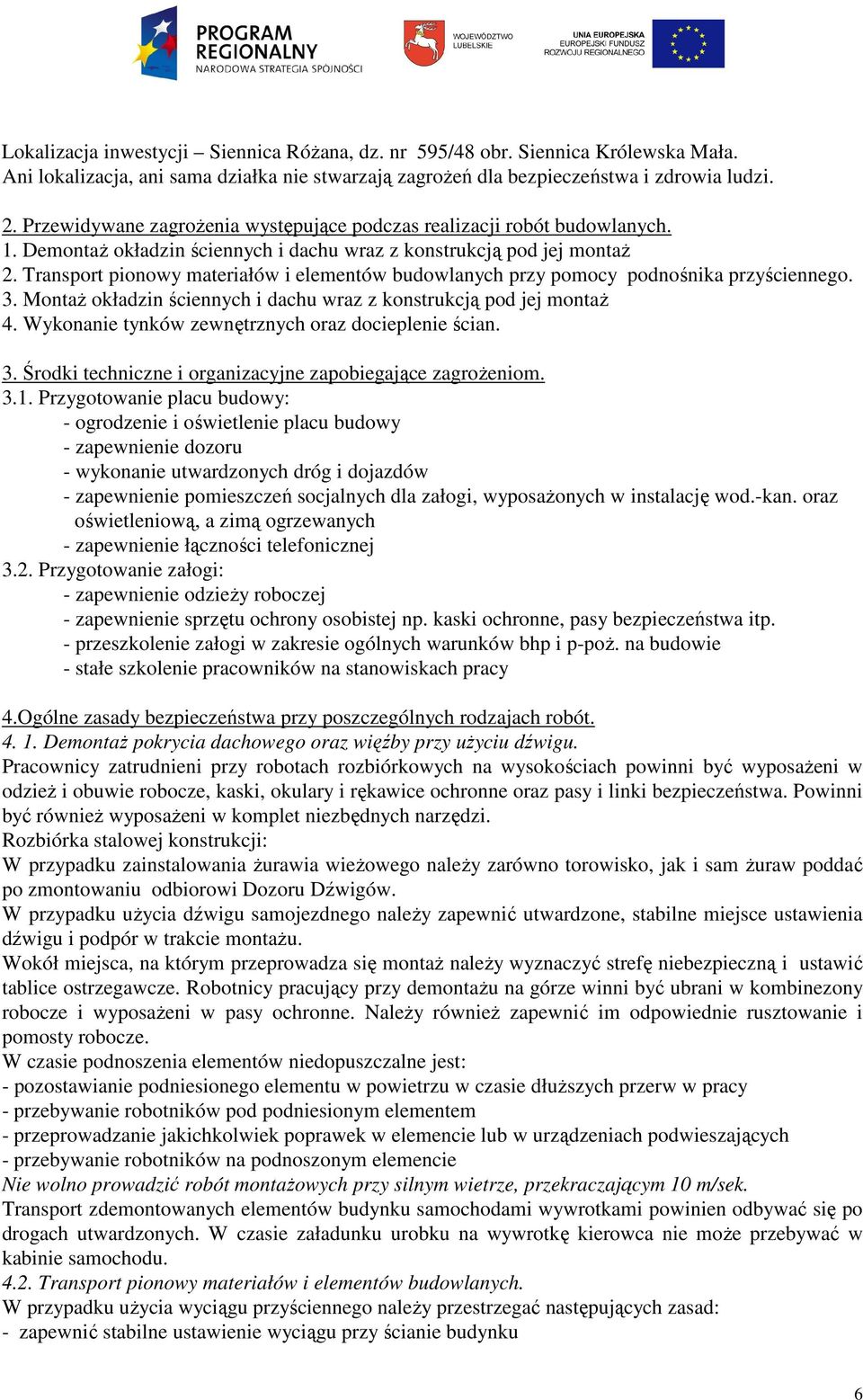 Transport pionowy materiałów i elementów budowlanych przy pomocy podnośnika przyściennego. 3. Montaż okładzin ściennych i dachu wraz z konstrukcją pod jej montaż 4.