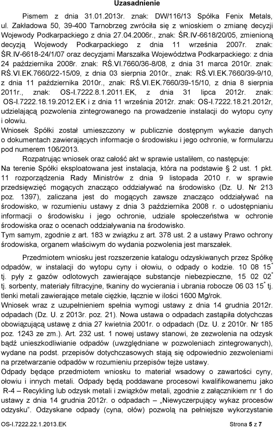 znak: RŚ.VI.7660/36-8/08, z dnia 31 marca 2010r. znak: RŚ.VI.EK.7660/22-15/09, z dnia 03 sierpnia 2010r., znak: RŚ.VI.EK.7660/39-9/10, z dnia 11 października 2010r., znak: RŚ.VI.EK.7660/39-15/10, z dnia 8 sierpnia 2011r.
