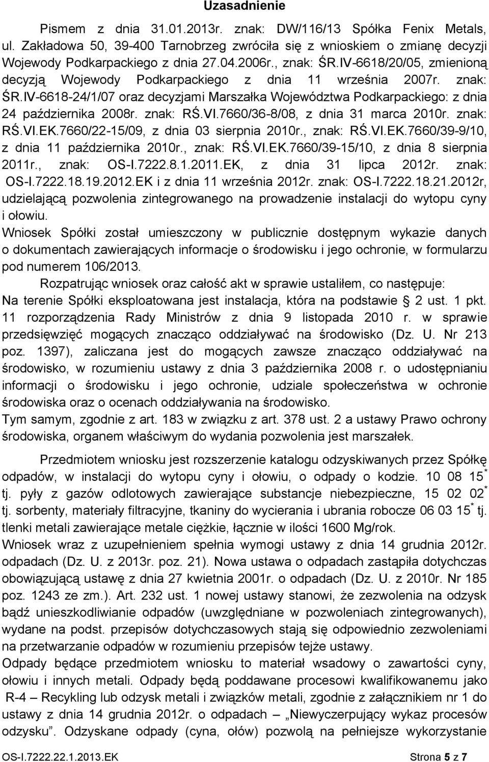 znak: RŚ.VI.7660/36-8/08, z dnia 31 marca 2010r. znak: RŚ.VI.EK.7660/22-15/09, z dnia 03 sierpnia 2010r., znak: RŚ.VI.EK.7660/39-9/10, z dnia 11 października 2010r., znak: RŚ.VI.EK.7660/39-15/10, z dnia 8 sierpnia 2011r.