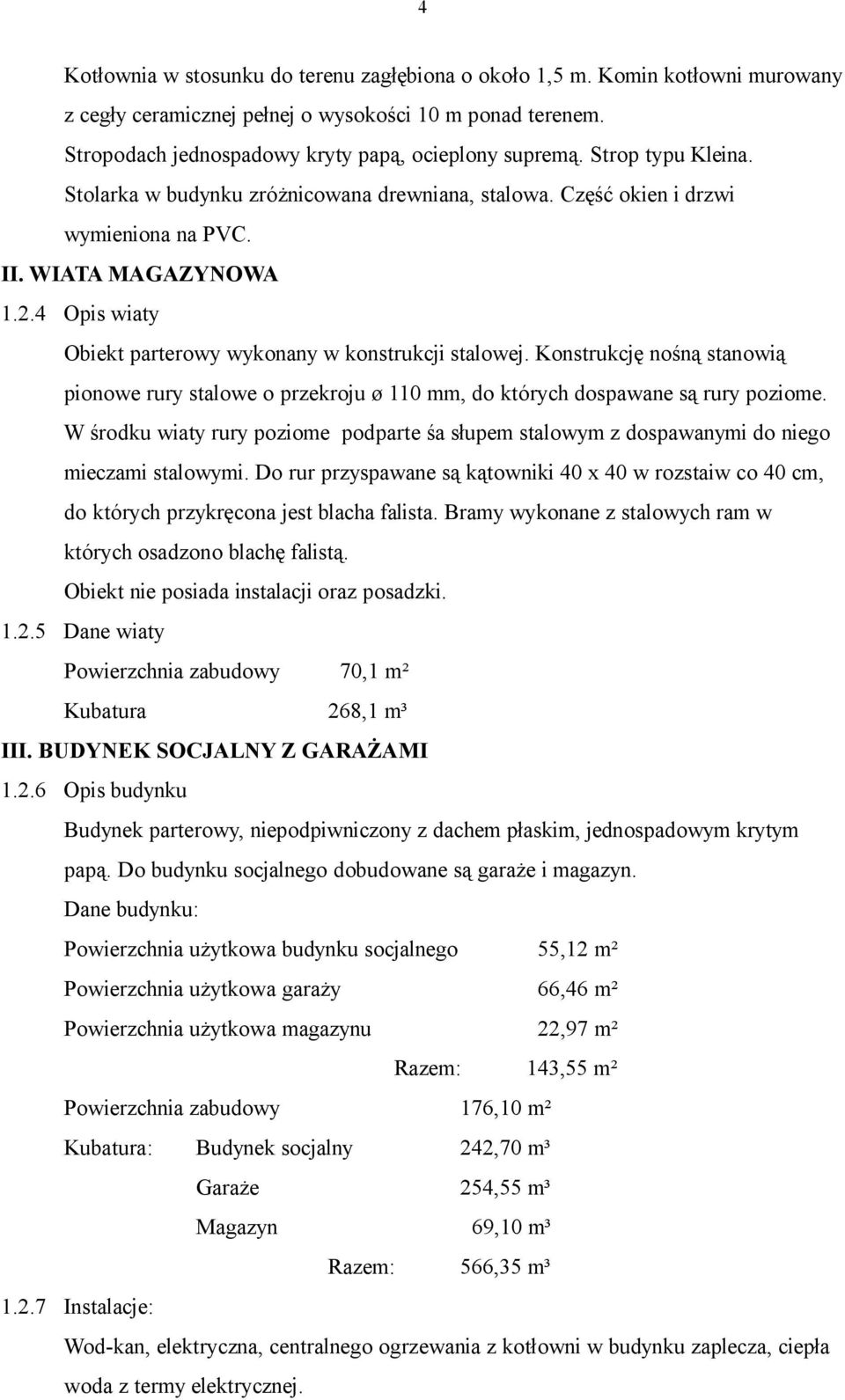 Konstrukcję nośną stanowią pionowe rury stalowe o przekroju ø 110 mm, do których dospawane są rury poziome.