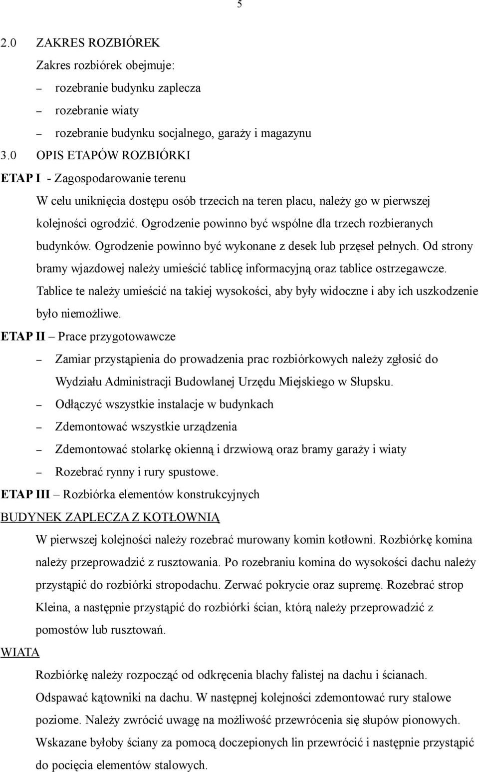 Ogrodzenie powinno być wspólne dla trzech rozbieranych budynków. Ogrodzenie powinno być wykonane z desek lub przęseł pełnych.