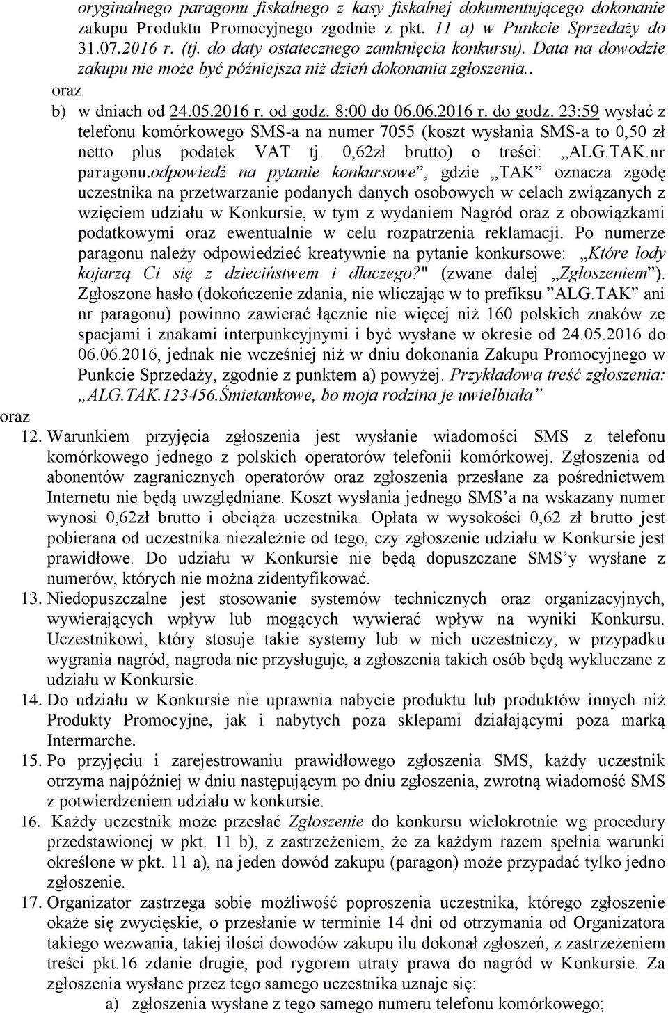 23:59 wysłać z telefonu komórkowego SMS-a na numer 7055 (koszt wysłania SMS-a to 0,50 zł netto plus podatek VAT tj. 0,62zł brutto) o treści: ALG.TAK.nr paragonu.