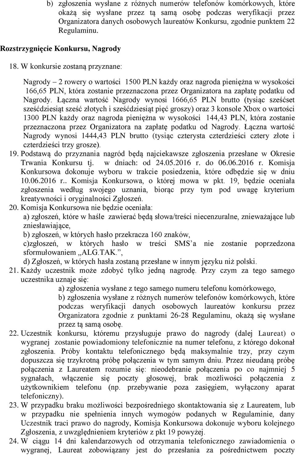 W konkursie zostaną przyznane: Nagrody 2 rowery o wartości 1500 PLN każdy oraz nagroda pieniężna w wysokości 166,65 PLN, która zostanie przeznaczona przez Organizatora na zapłatę podatku od Nagrody.