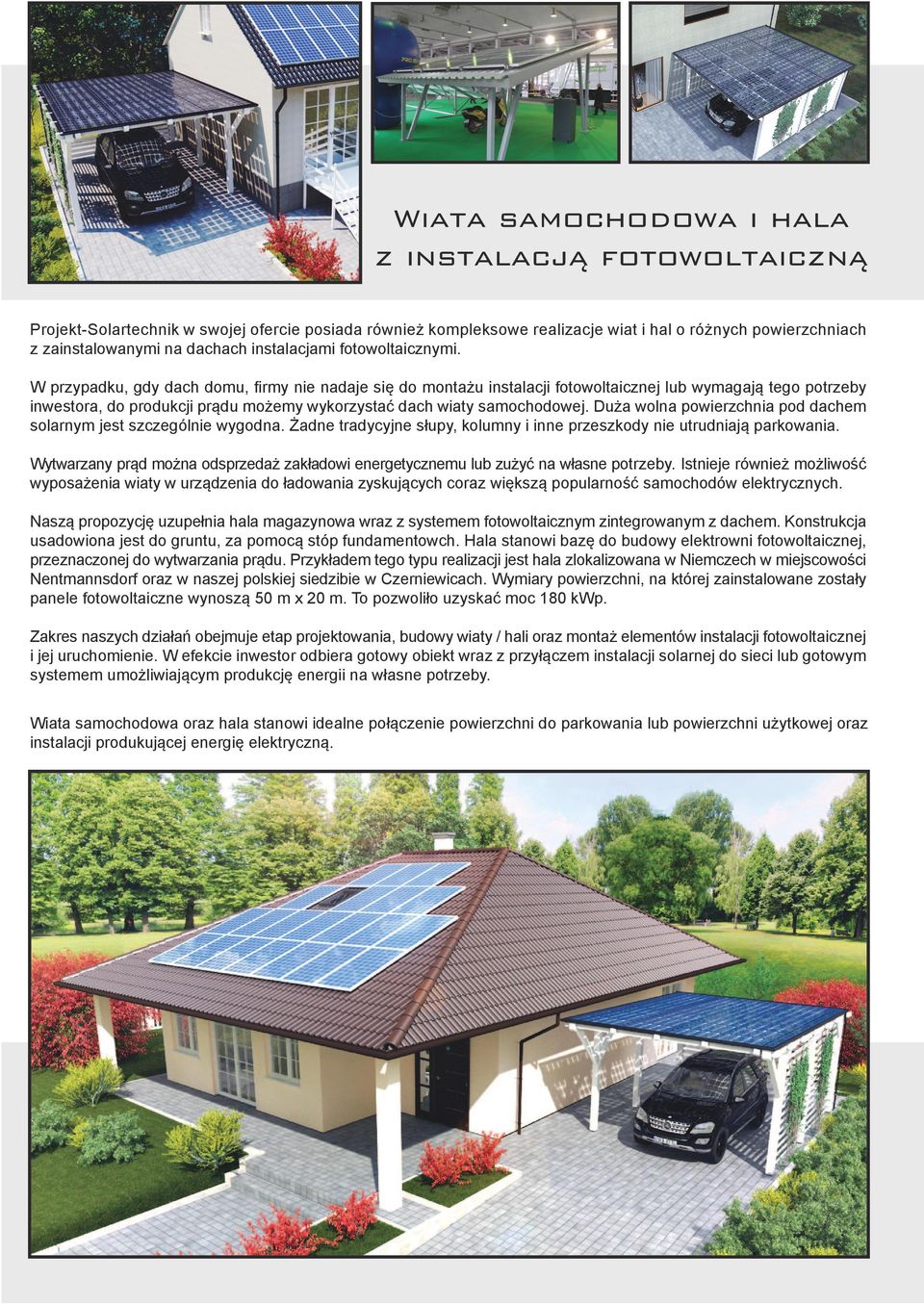 Duża wolna powierzchnia pod dachem solarnym jest szczególnie wygodna. Żadne tradycyjne słupy, kolumny i inne przeszkody nie utrudniają parkowania.