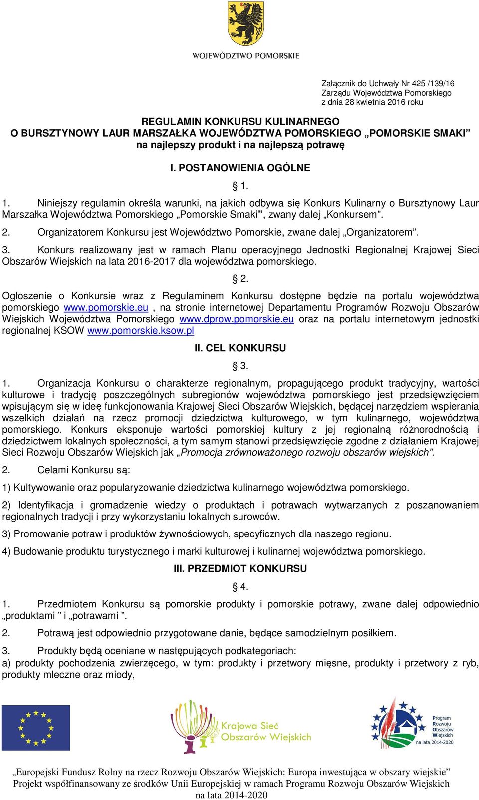 1. Niniejszy regulamin określa warunki, na jakich odbywa się Konkurs Kulinarny o Bursztynowy Laur Marszałka Województwa Pomorskiego Pomorskie Smaki, zwany dalej Konkursem. 2.