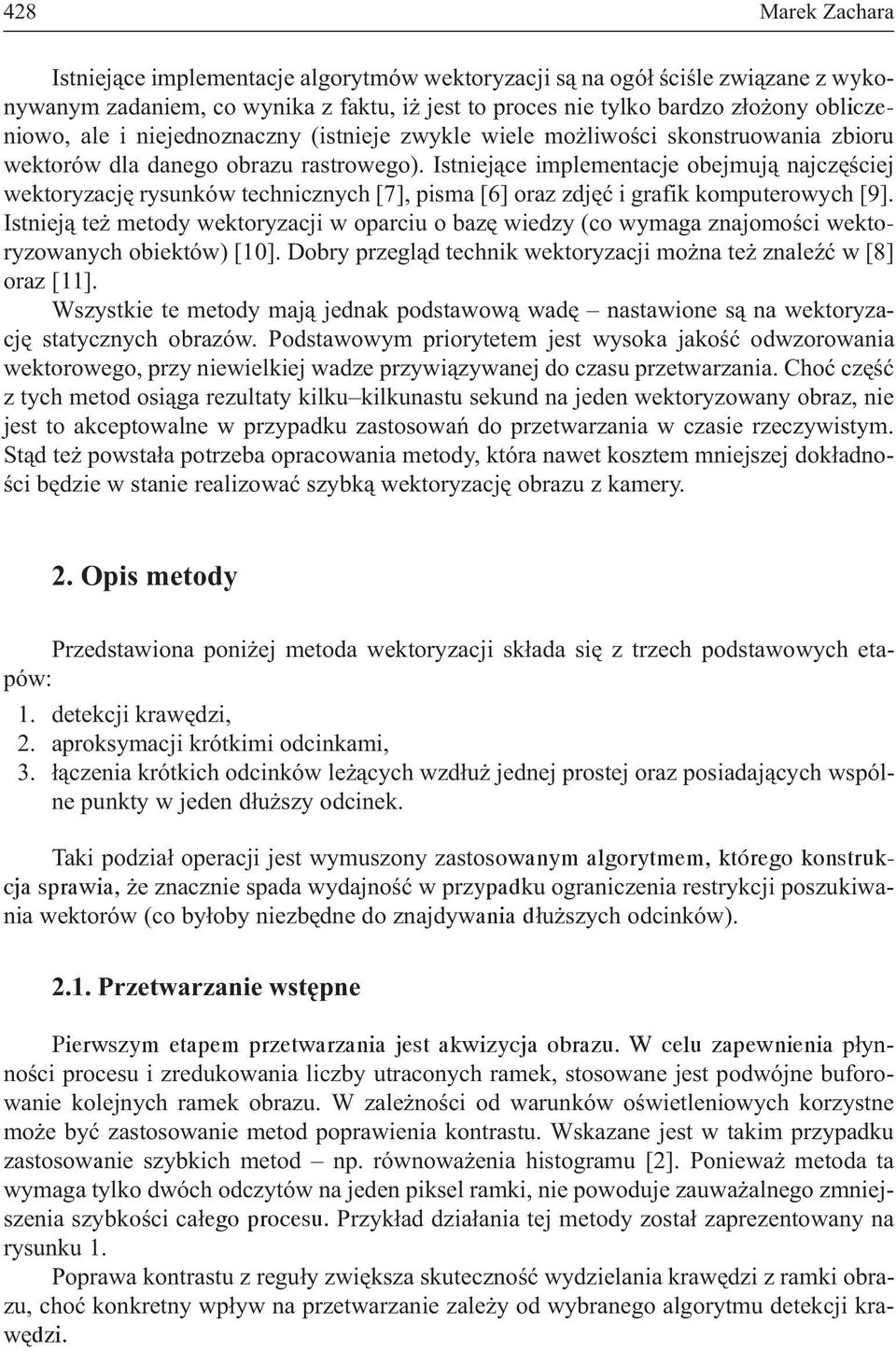 Istniej¹ce implementacje obejmuj¹ najczêœciej wektoryzacjê rysunków technicznych [7], pisma [6] oraz zdjêæ i grafik komputerowych [9].