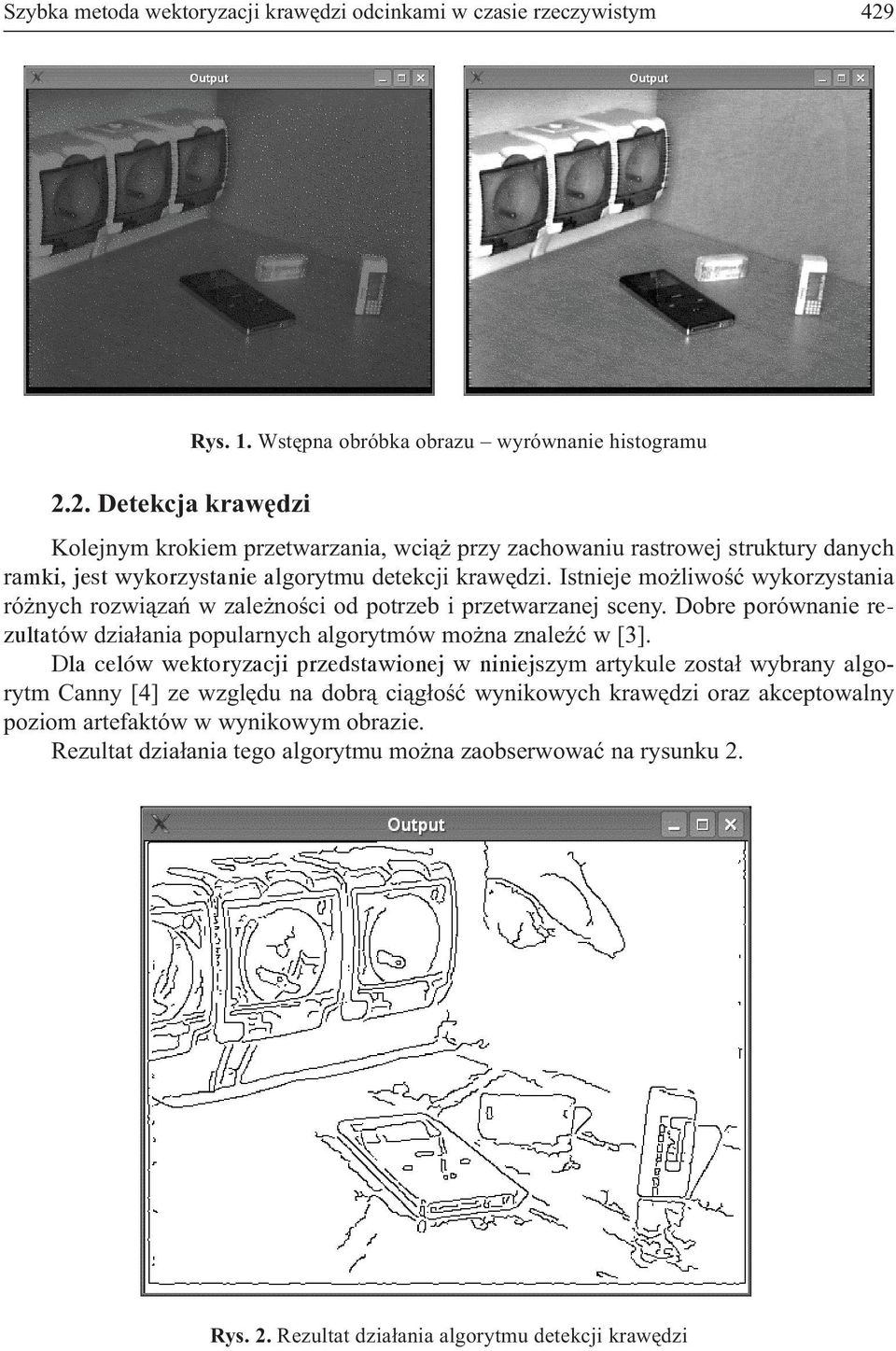 Istnieje mo liwoœæ wykorzystania ró nych rozwi¹zañ w zale noœci od potrzeb i przetwarzanej sceny. Dobre porównanie rezultatów dzia³ania popularnych algorytmów mo na znaleÿæ w [3].