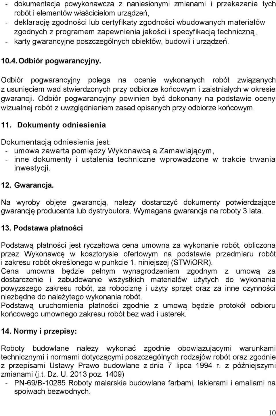 Odbiór pogwarancyjny polega na ocenie wykonanych robót związanych z usunięciem wad stwierdzonych przy odbiorze końcowym i zaistniałych w okresie gwarancji.