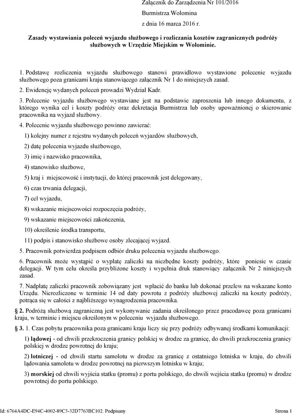 Polecenie wyjazdu służbowego wystawiane jest na podstawie zaproszenia lub innego dokumentu, z którego wynika cel i koszty podróży oraz dekretacja Burmistrza lub osoby upoważnionej o skierowanie